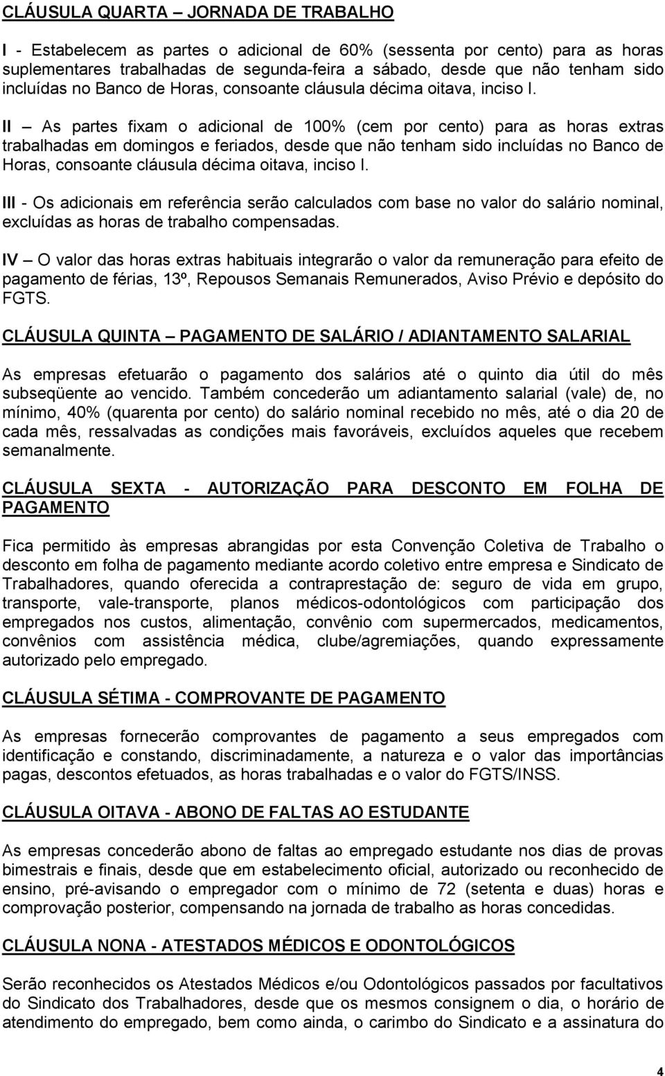 II As partes fixam o adicional de 100% (cem por cento) para as horas extras trabalhadas em domingos e feriados, desde que não tenham sido  III - Os adicionais em referência serão calculados com base