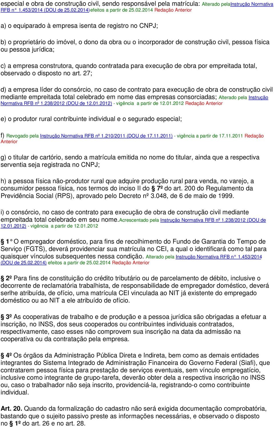 2014 Redação Anterior a) o equiparado à empresa isenta de registro no CNPJ; b) o proprietário do imóvel, o dono da obra ou o incorporador de construção civil, pessoa física ou pessoa jurídica; c) a