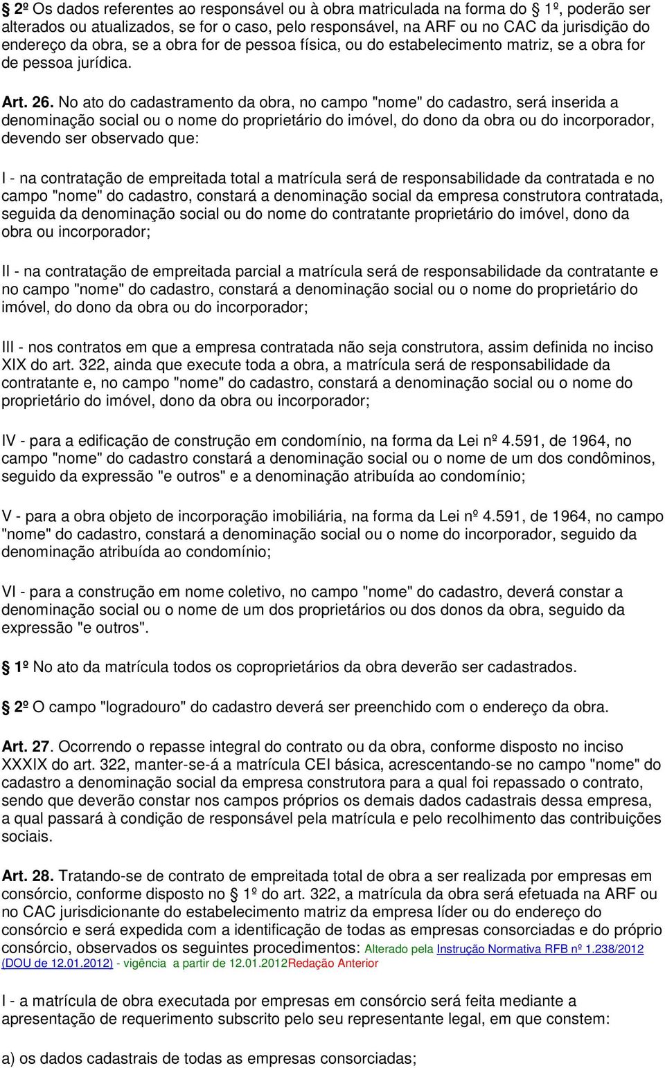 No ato do cadastramento da obra, no campo "nome" do cadastro, será inserida a denominação social ou o nome do proprietário do imóvel, do dono da obra ou do incorporador, devendo ser observado que: I