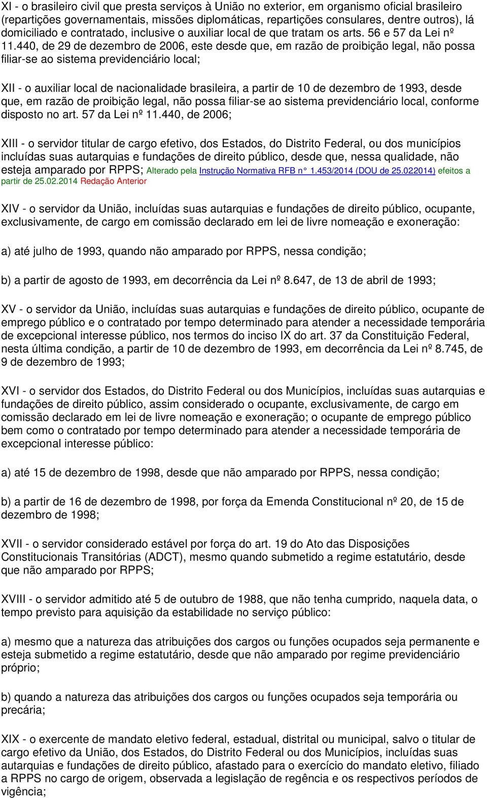 440, de 29 de dezembro de 2006, este desde que, em razão de proibição legal, não possa filiar-se ao sistema previdenciário local; XII - o auxiliar local de nacionalidade brasileira, a partir de 10 de