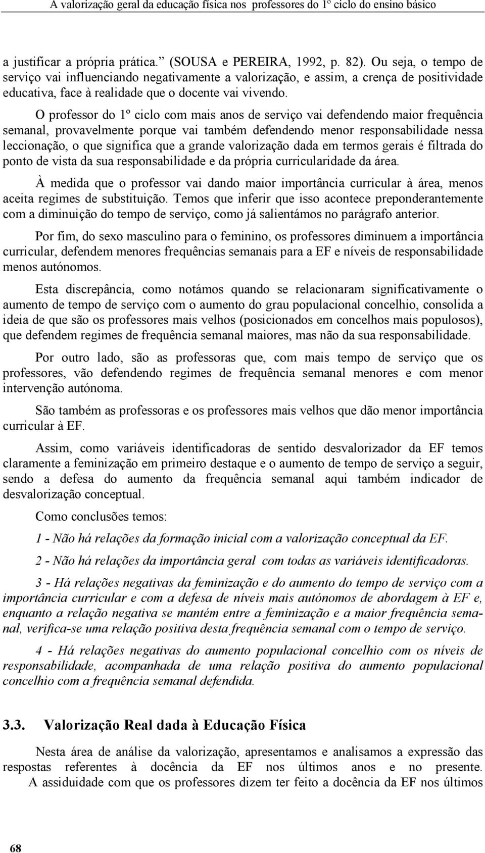 O professor do 1º ciclo com mais anos de serviço vai defendendo maior frequência semanal, provavelmente porque vai também defendendo menor responsabilidade nessa leccionação, o que significa que a