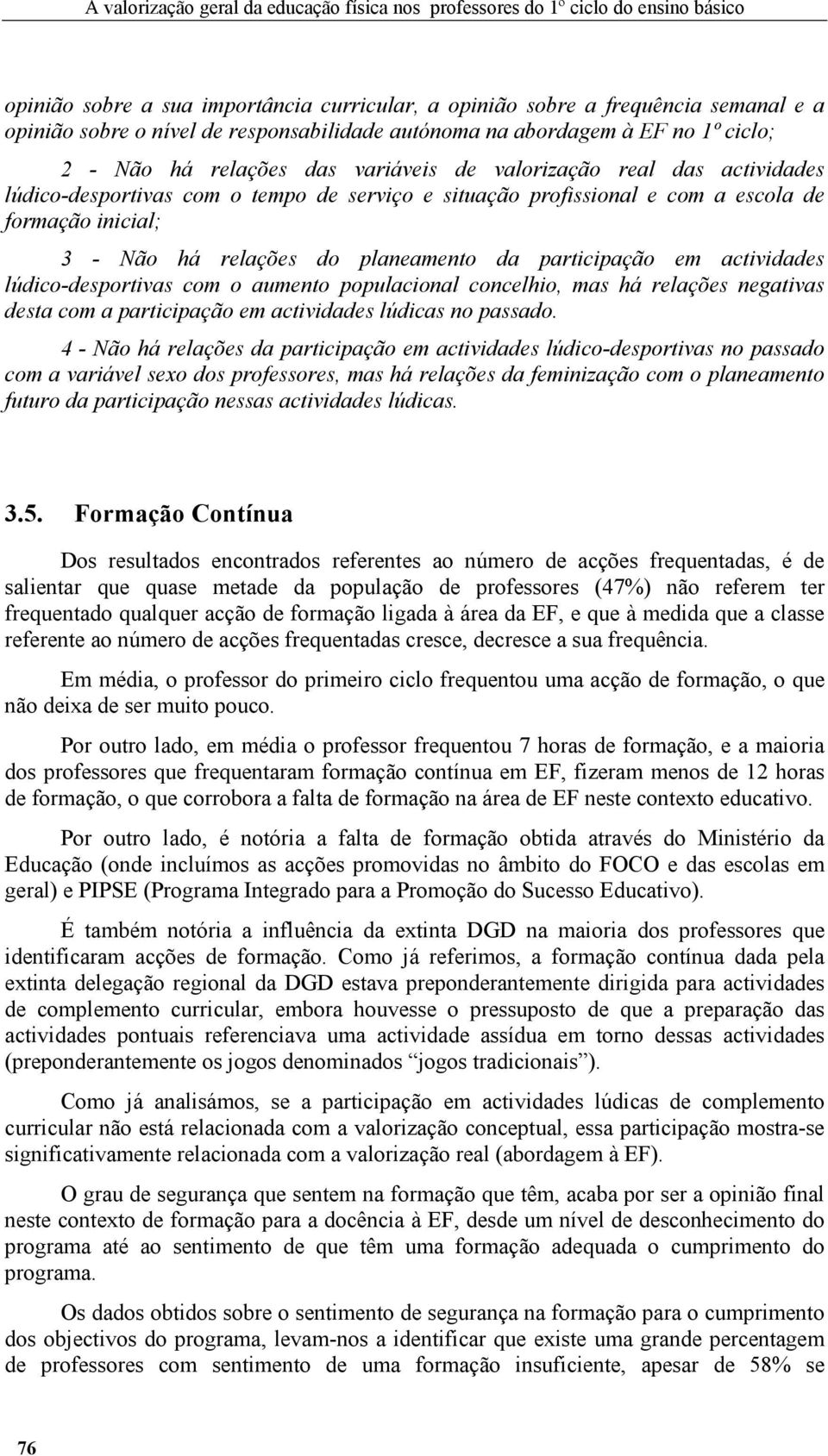 a escola de formação inicial; 3 - Não há relações do planeamento da participação em actividades lúdico-desportivas com o aumento populacional concelhio, mas há relações negativas desta com a