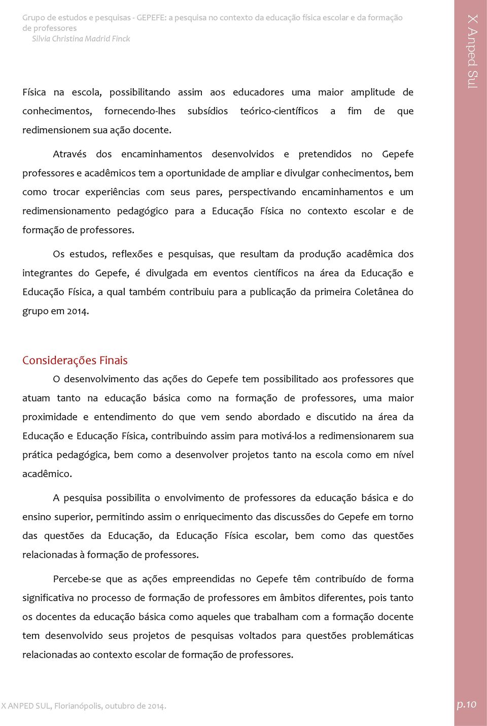 perspectivando encaminhamentos e um redimensionamento pedagógico para a Educação Física no contexto escolar e de formação.