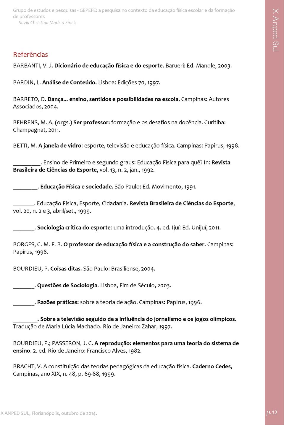 A janela de vidro: esporte, televisão e educação física. Campinas: Papirus, 1998.. Ensino de Primeiro e segundo graus: Educação Física para quê? In: Revista Brasileira de Ciências do Esporte, vol.