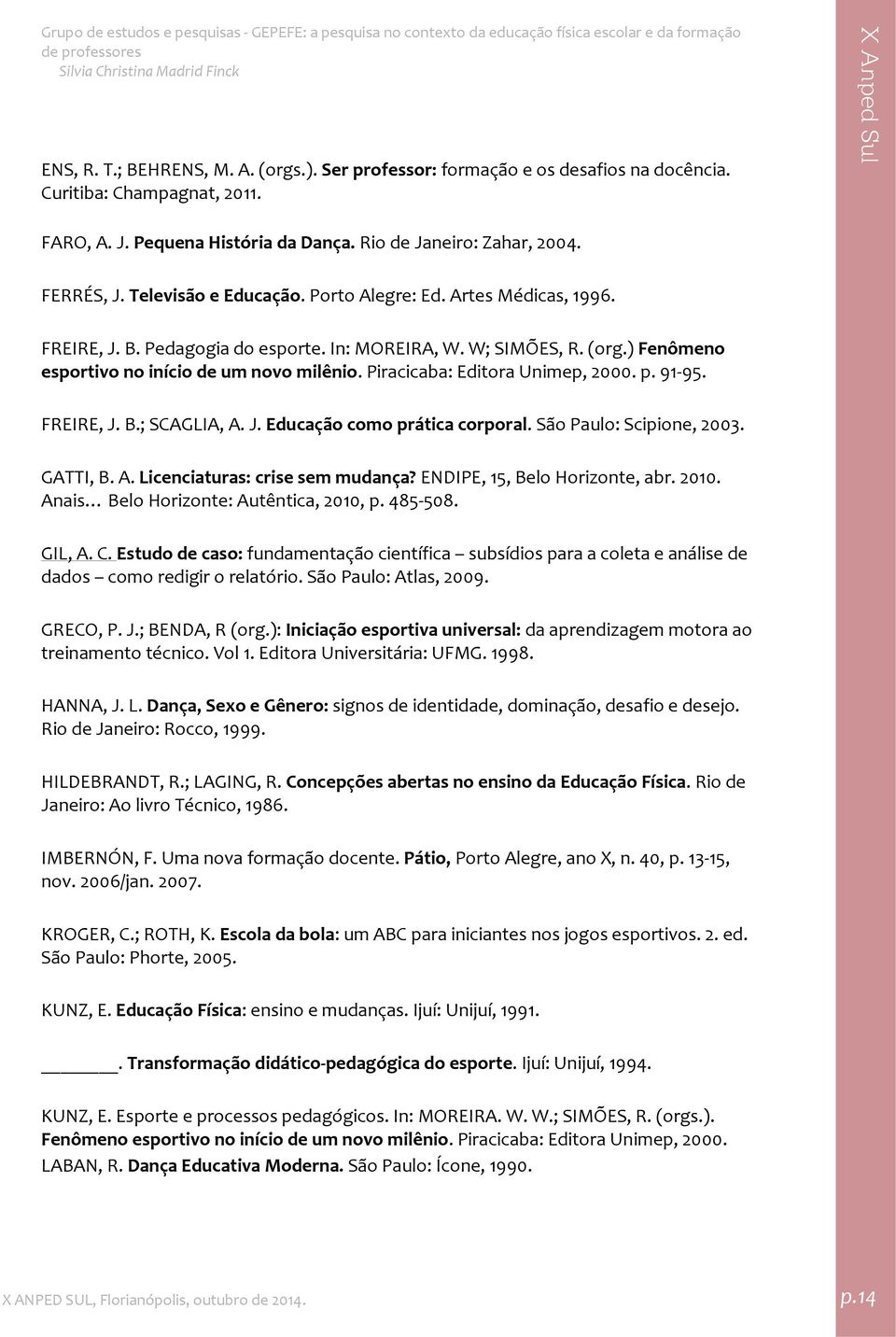 Piracicaba: Editora Unimep, 2000. p. 91 95. FREIRE, J. B.; SCAGLIA, A. J. Educação como prática corporal. São Paulo: Scipione, 2003. GATTI, B. A. Licenciaturas: crise sem mudança?
