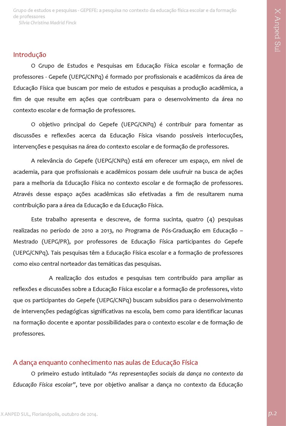 O objetivo principal do Gepefe (UEPG/CNPq) é contribuir para fomentar as discussões e reflexões acerca da Educação Física visando possíveis interlocuções, intervenções e pesquisas na área do contexto