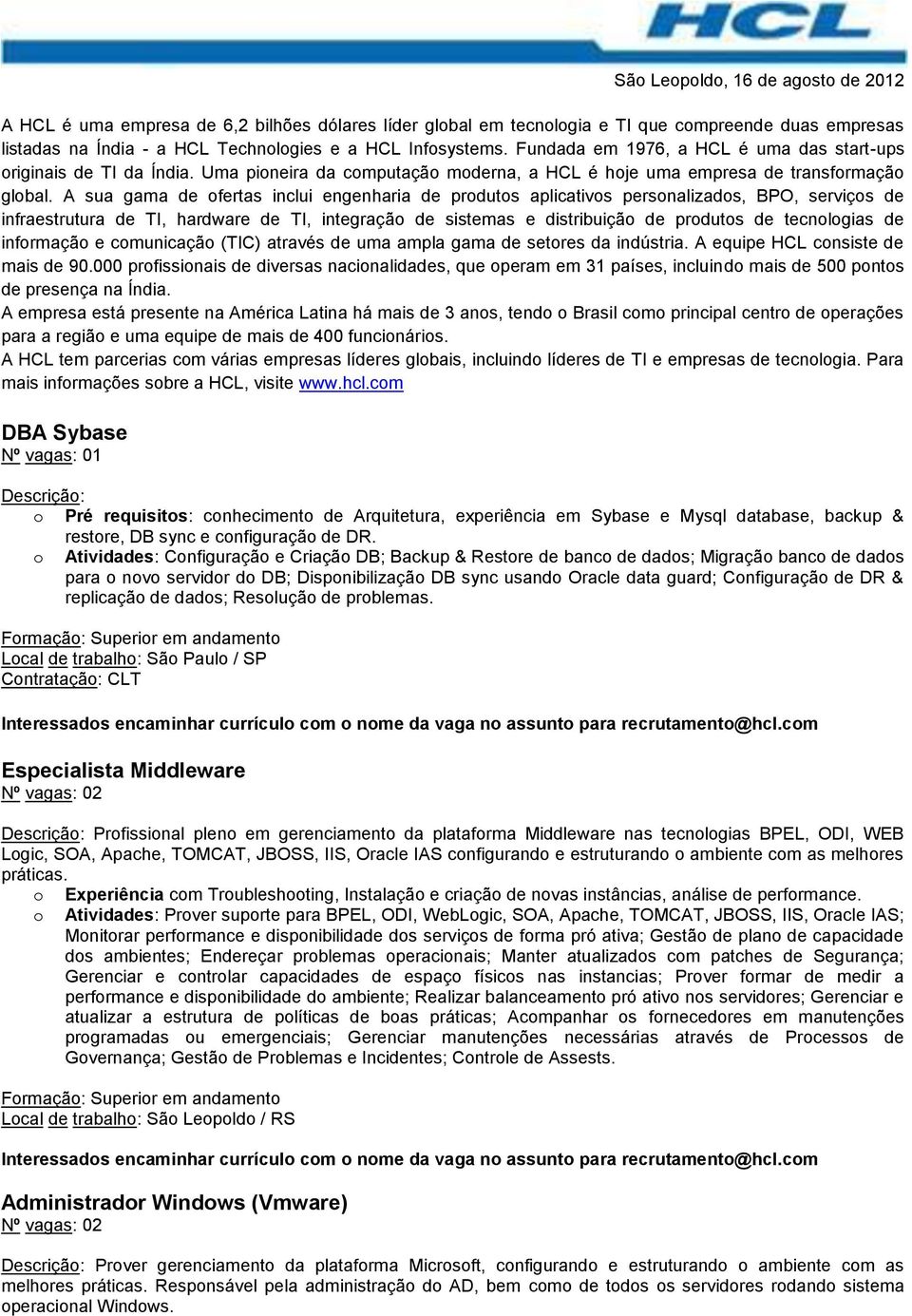 A sua gama de fertas inclui engenharia de prduts aplicativs persnalizads, BPO, serviçs de infraestrutura de TI, hardware de TI, integraçã de sistemas e distribuiçã de prduts de tecnlgias de infrmaçã