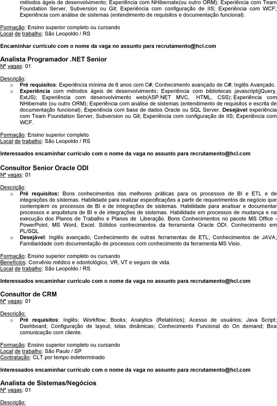 NET Senir Pré requisits: Experiência mínima de 6 ans cm C#; Cnheciment avançad de C#; Inglês Avançad.