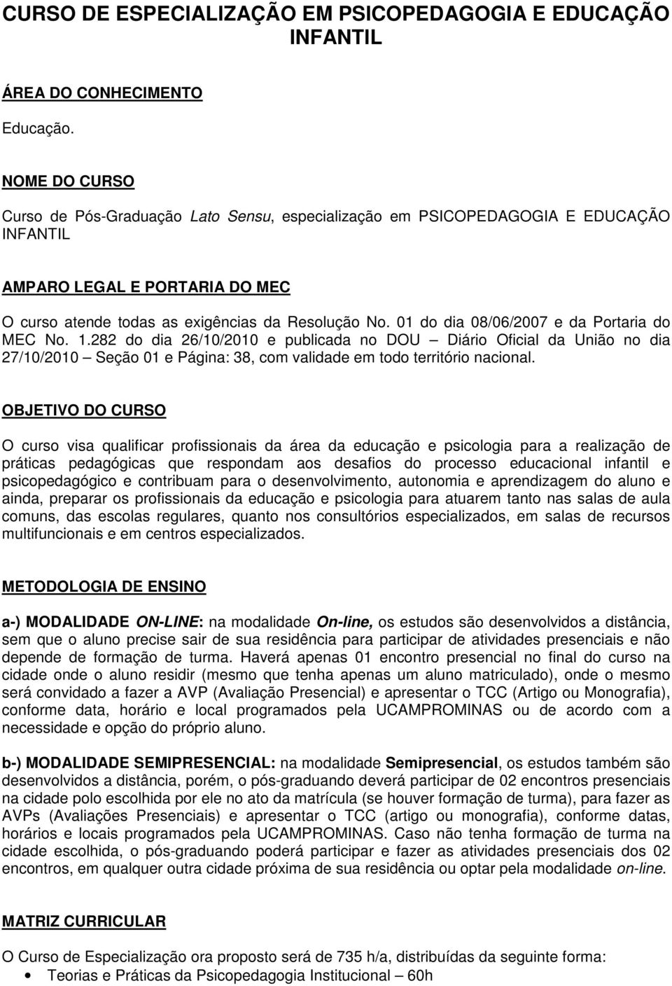 01 do dia 08/06/2007 e da Portaria do MEC No. 1.282 do dia 26/10/2010 e publicada no DOU Diário Oficial da União no dia 27/10/2010 Seção 01 e Página: 38, com validade em todo território nacional.