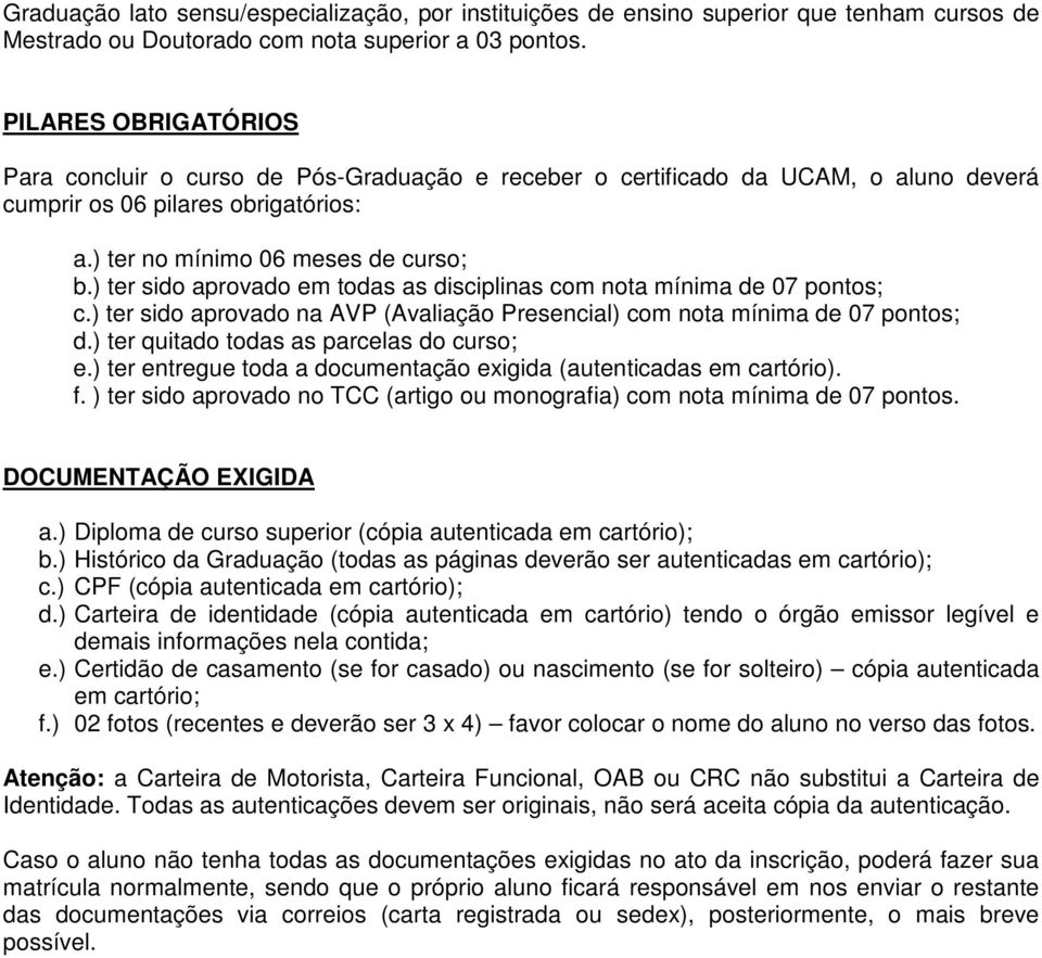 ) ter sido aprovado em todas as disciplinas com nota mínima de 07 pontos; c.) ter sido aprovado na AVP (Avaliação Presencial) com nota mínima de 07 pontos; d.