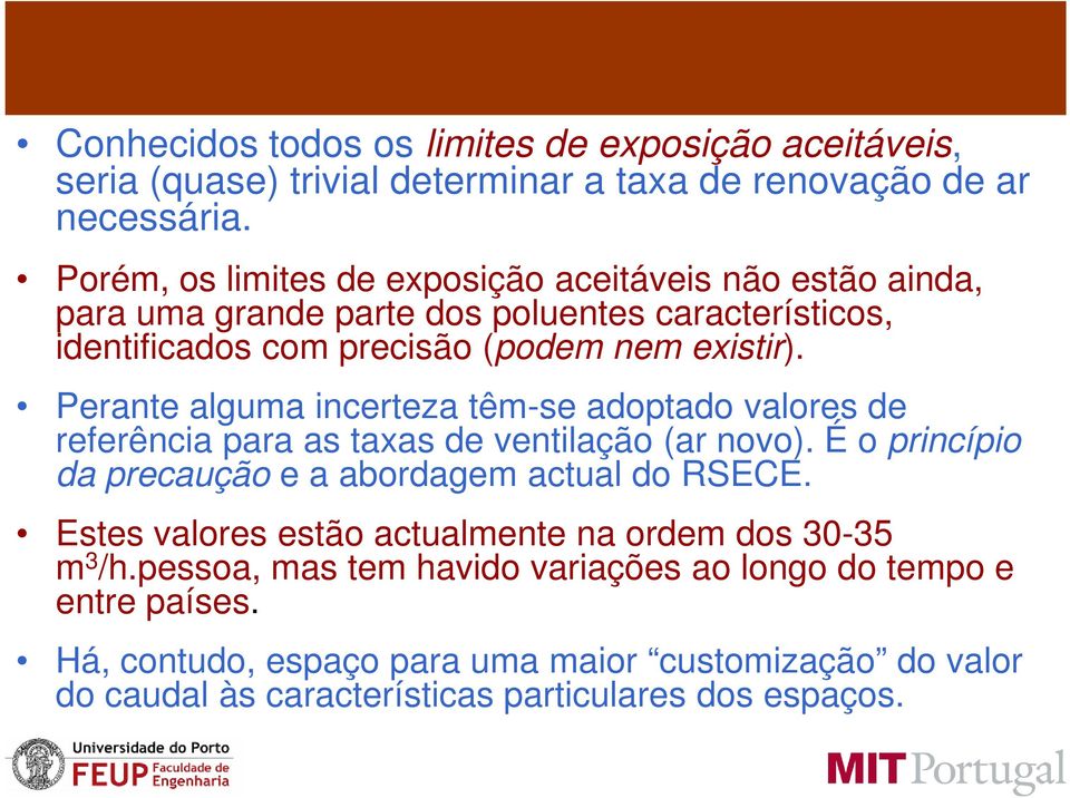 Perante alguma incerteza têm-se adoptado valores de referência para as taxas de ventilação (ar novo). É o princípio da precaução e a abordagem actual do RSECE.