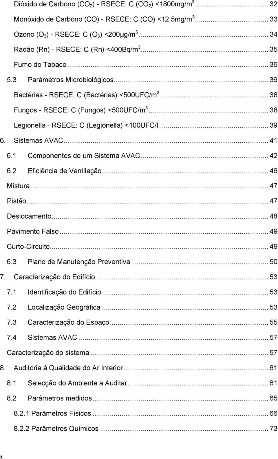 .. 38 Legionella - RSECE: C (Legionella) <100UFC/l... 39 6. Sistemas AVAC... 41 6.1 Componentes de um Sistema AVAC... 42 6.2 Eficiência de Ventilação... 46 Mistura... 47 Pistão... 47 Deslocamento.