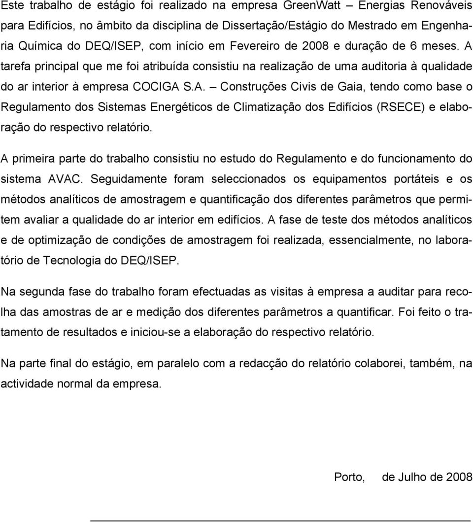 tarefa principal que me foi atribuída consistiu na realização de uma auditoria à qualidade do ar interior à empresa COCIGA 