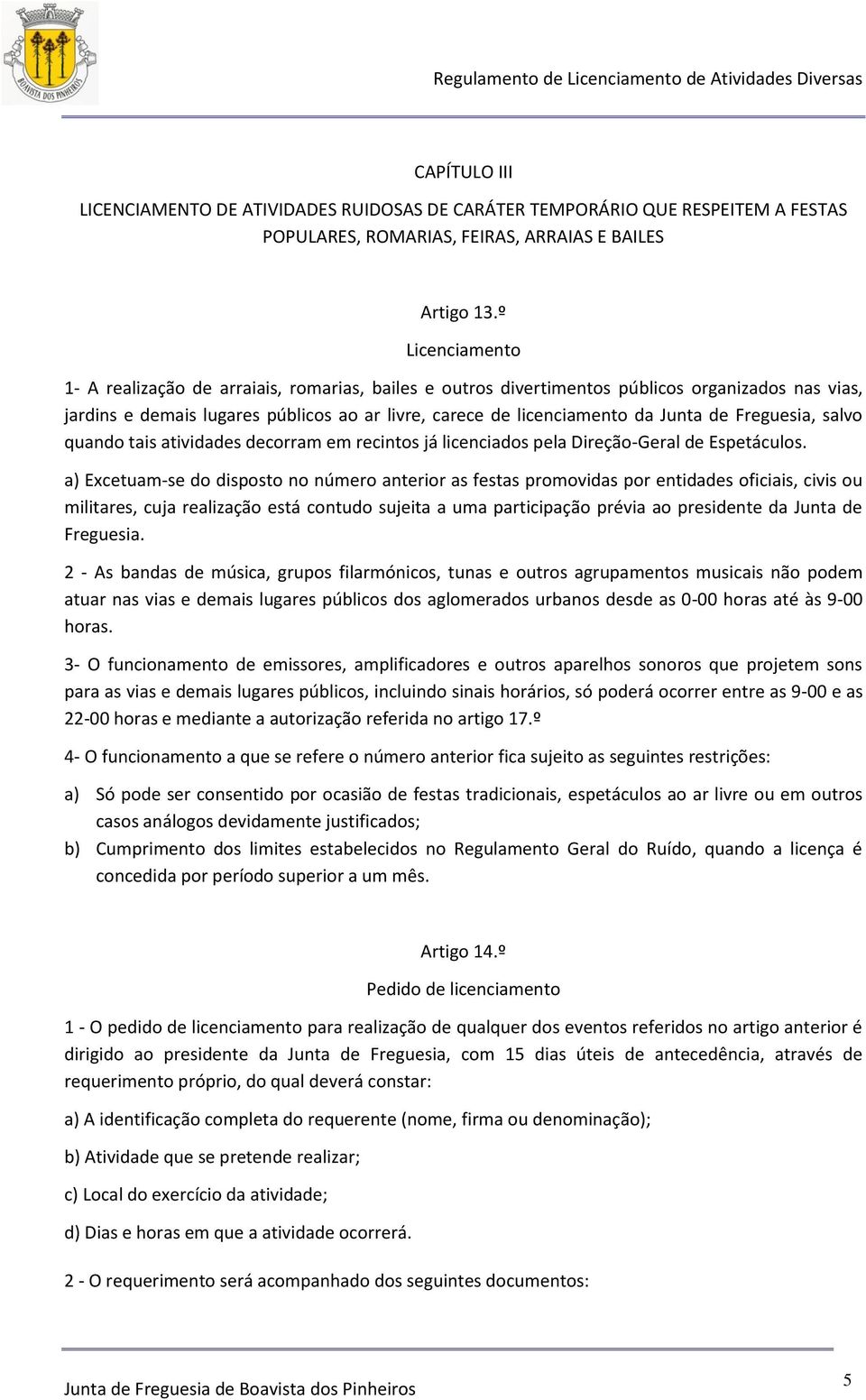 Freguesia, salvo quando tais atividades decorram em recintos já licenciados pela Direção-Geral de Espetáculos.