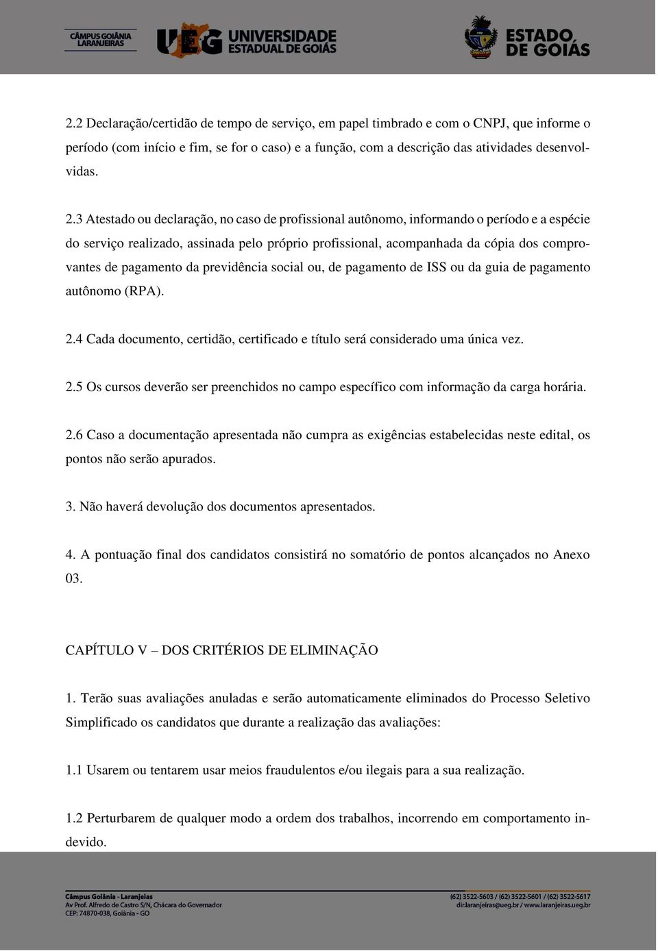 pagamento da previdência social ou, de pagamento de ISS ou da guia de pagamento autônomo (RPA). 2.4 Cada documento, certidão, certificado e título será considerado uma única vez. 2.5 Os cursos deverão ser preenchidos no campo específico com informação da carga horária.