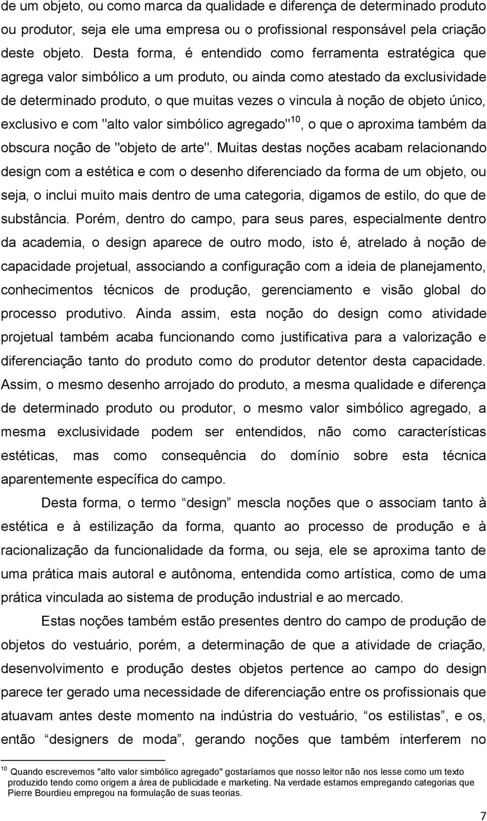 objeto único, exclusivo e com "alto valor simbólico agregado" 10, o que o aproxima também da obscura noção de "objeto de arte".