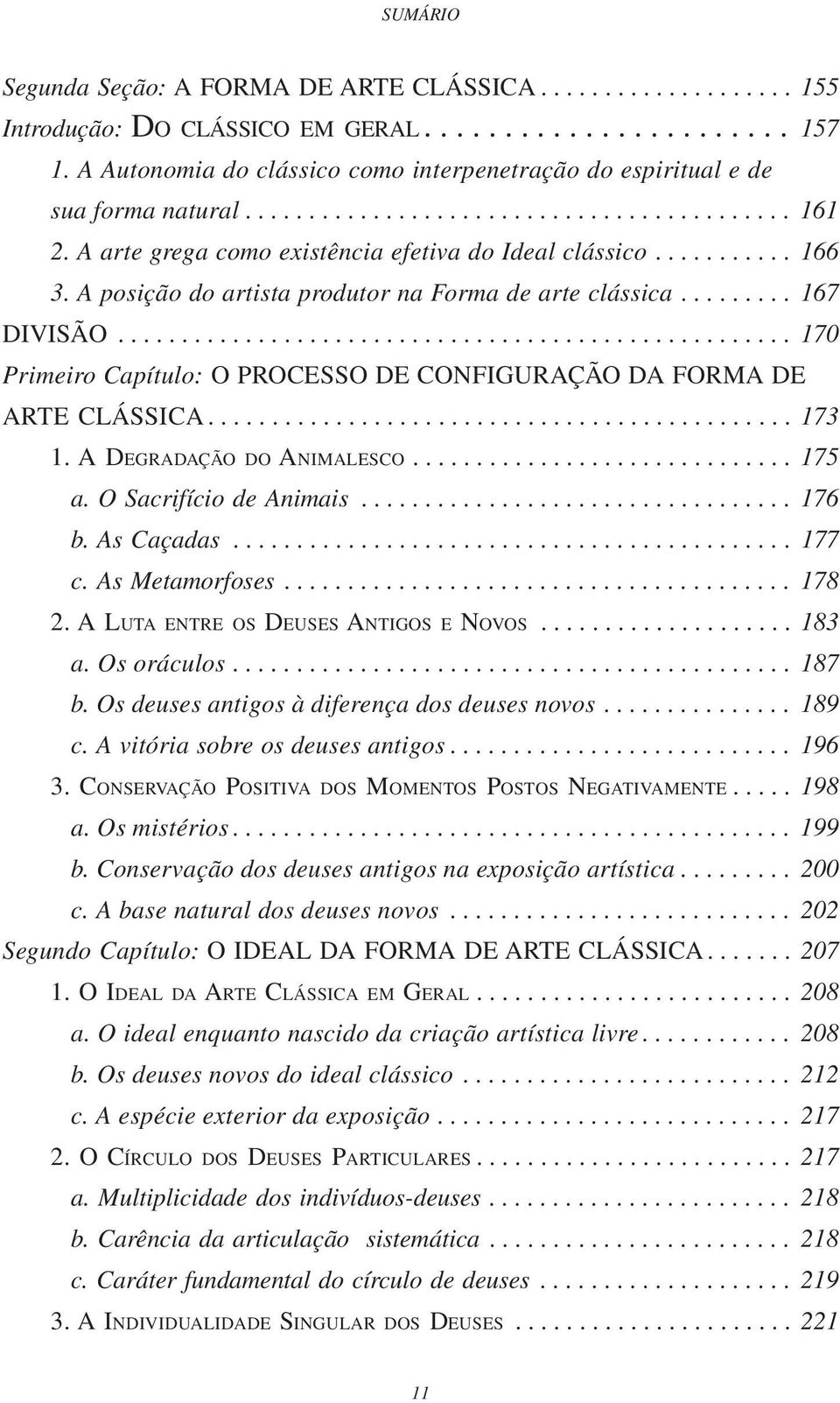 A posição do artista produtor na Forma de arte clássica......... 167 DIVISÃO..................................................... 170 Primeiro Capítulo: O PROCESSO DE CONFIGURAÇÃO DA FORMA DE ARTE CLÁSSICA.