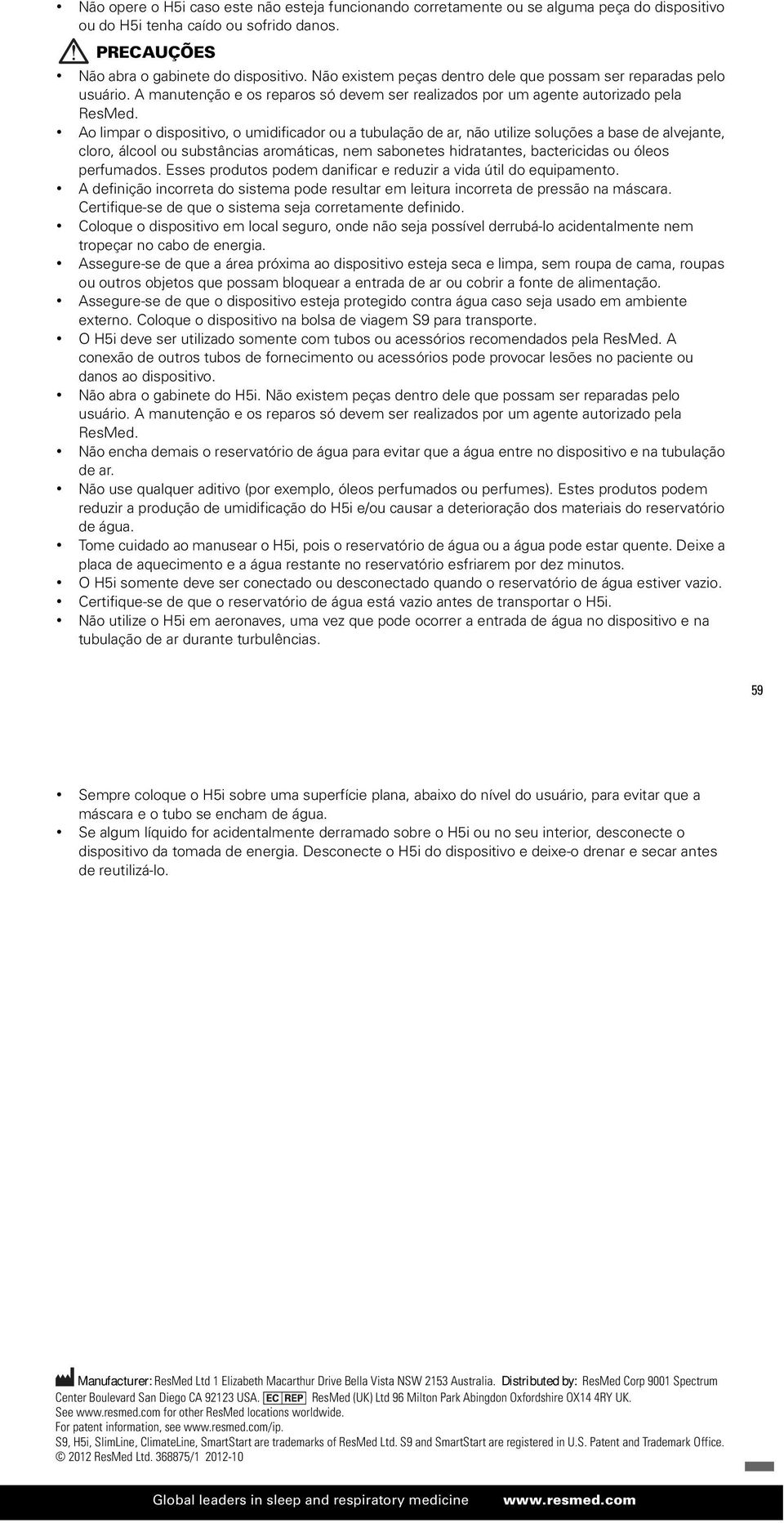 Ao limpar o dispositivo, o umidificador ou a tubulação de ar, não utilize soluções a base de alvejante, cloro, álcool ou substâncias aromáticas, nem sabonetes hidratantes, bactericidas ou óleos