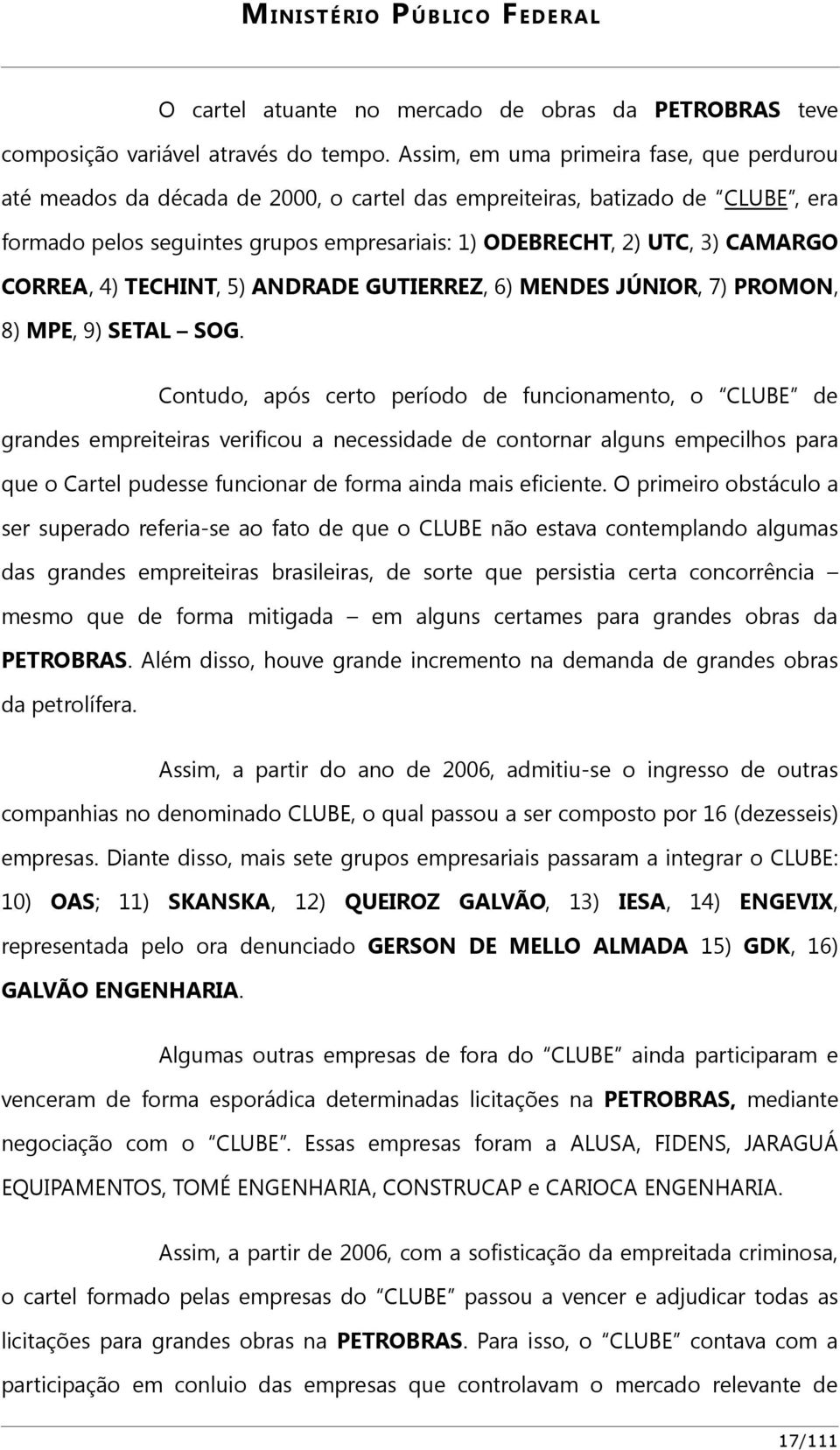 CORREA, 4) TECHINT, 5) ANDRADE GUTIERREZ, 6) MENDES JÚNIOR, 7) PROMON, 8) MPE, 9) SETAL SOG.