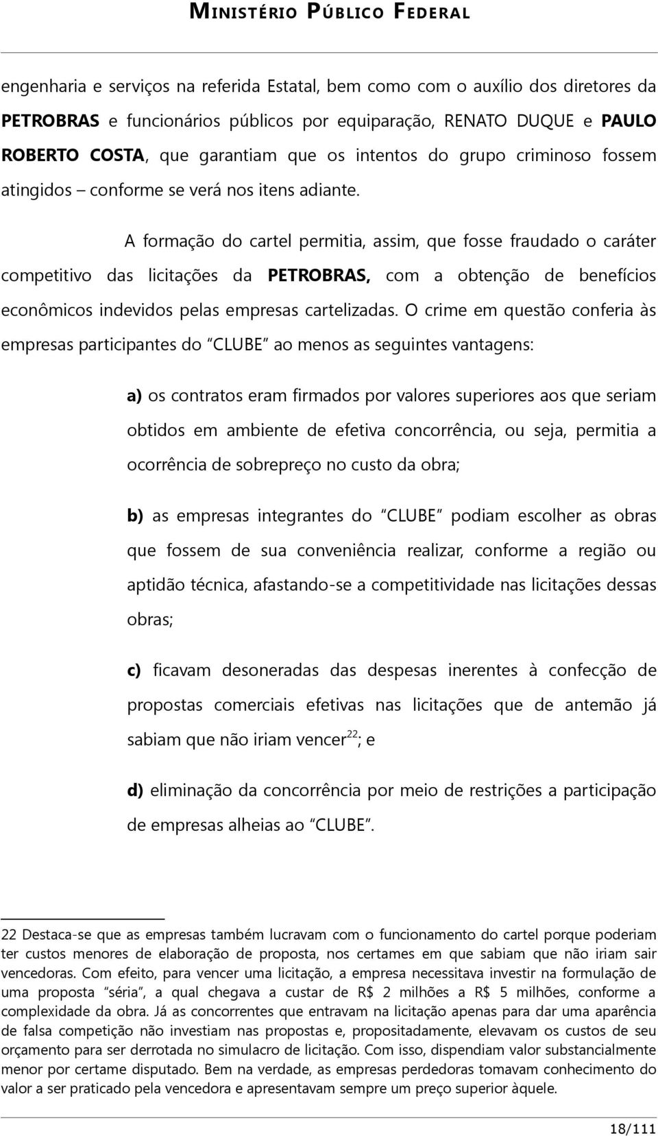 A formação do cartel permitia, assim, que fosse fraudado o caráter competitivo das licitações da PETROBRAS, com a obtenção de benefícios econômicos indevidos pelas empresas cartelizadas.