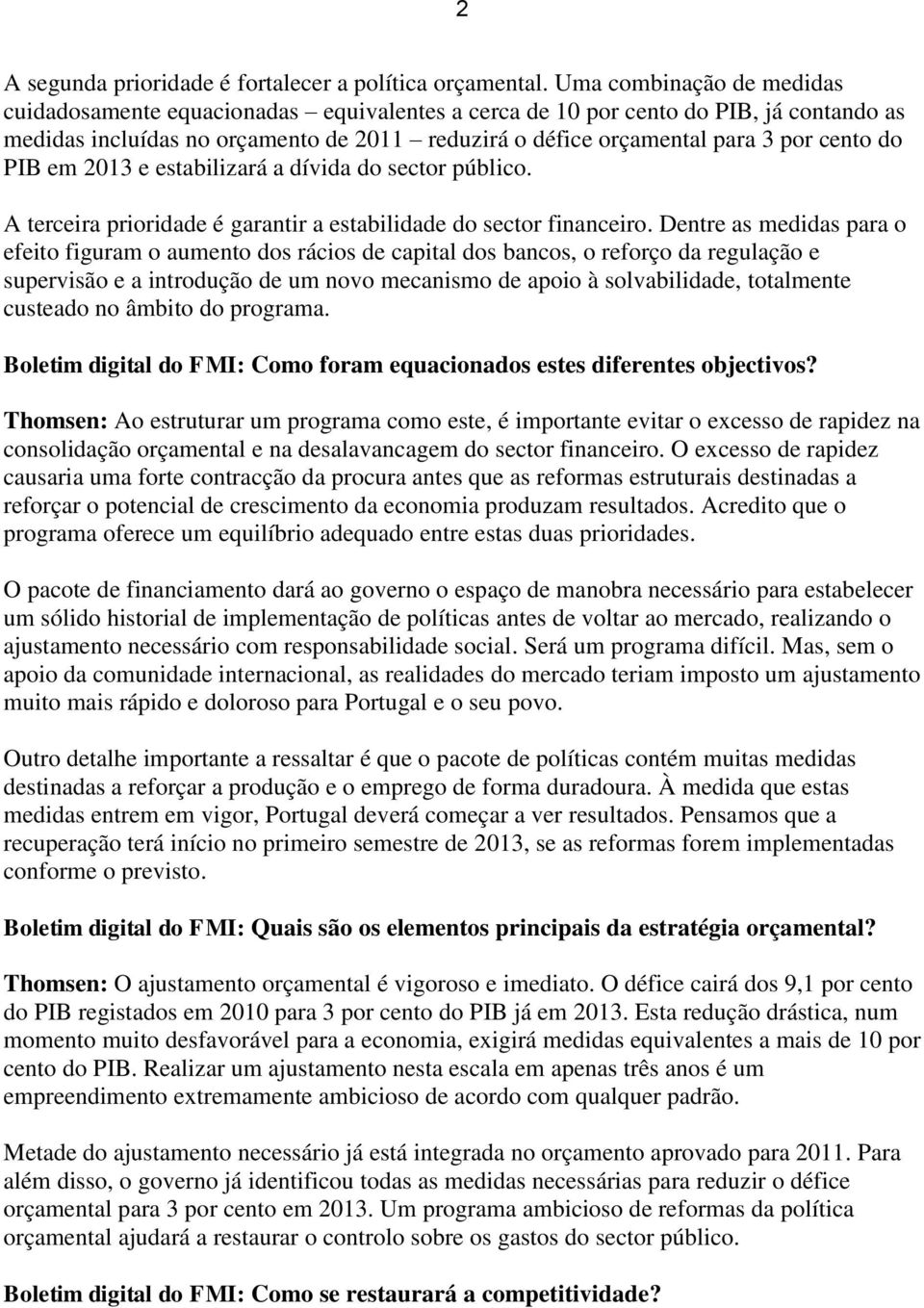 do PIB em 2013 e estabilizará a dívida do sector público. A terceira prioridade é garantir a estabilidade do sector financeiro.