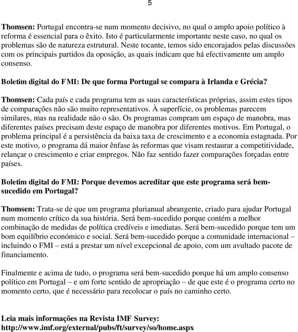 Neste tocante, temos sido encorajados pelas discussões com os principais partidos da oposição, as quais indicam que há efectivamente um amplo consenso.