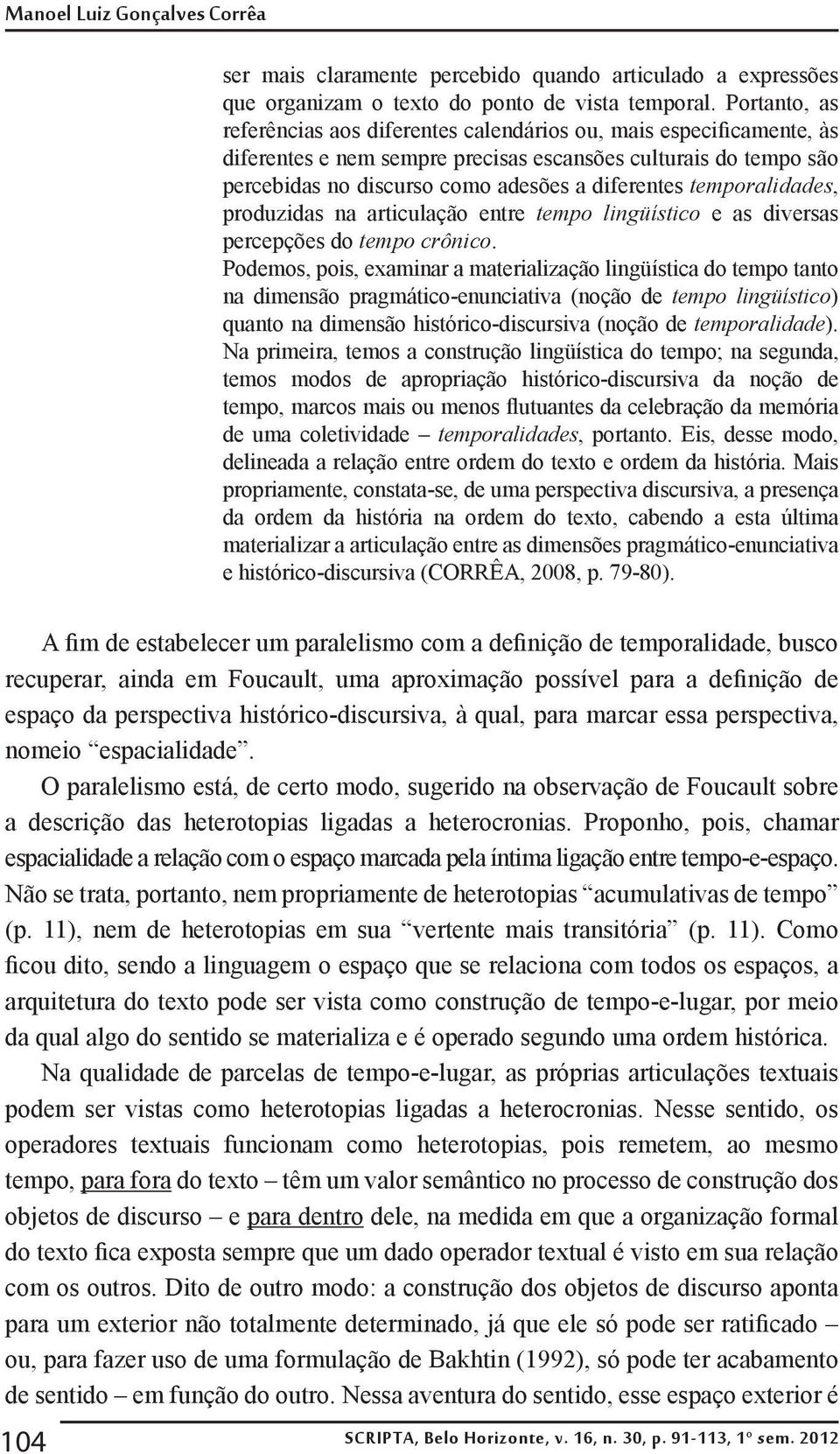 temporalidades, produzidas na articulação entre tempo lingüístico e as diversas percepções do tempo crônico.