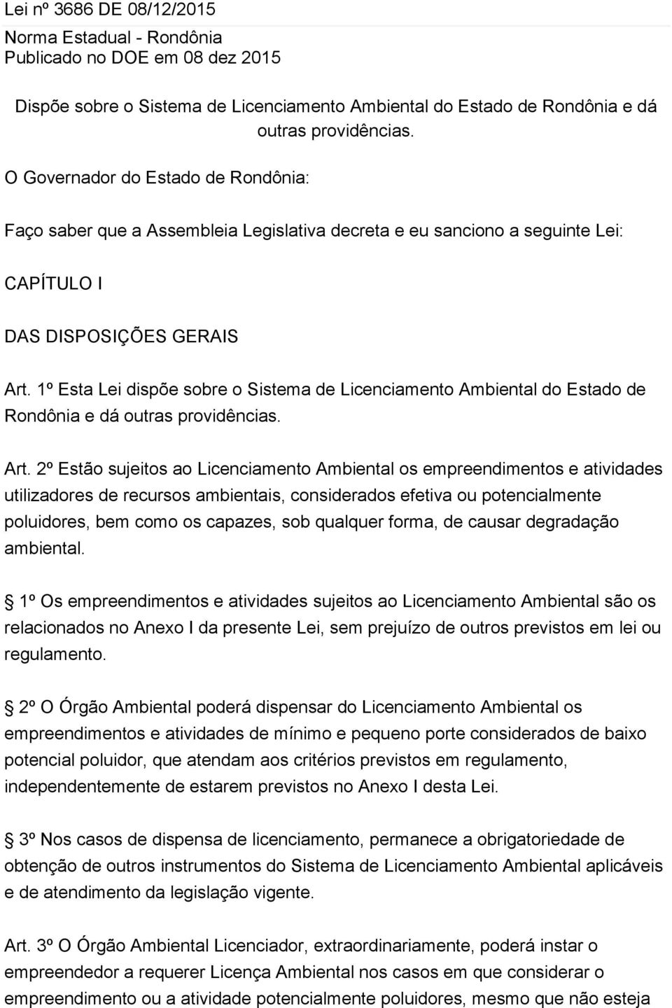 1º Esta Lei dispõe sobre o Sistema de Licenciamento Ambiental do Estado de Rondônia e dá outras providências. Art.