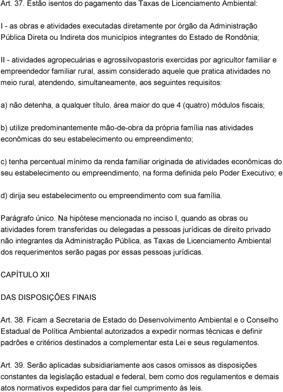 Estado de Rondônia; II - atividades agropecuárias e agrossilvopastoris exercidas por agricultor familiar e empreendedor familiar rural, assim considerado aquele que pratica atividades no meio rural,