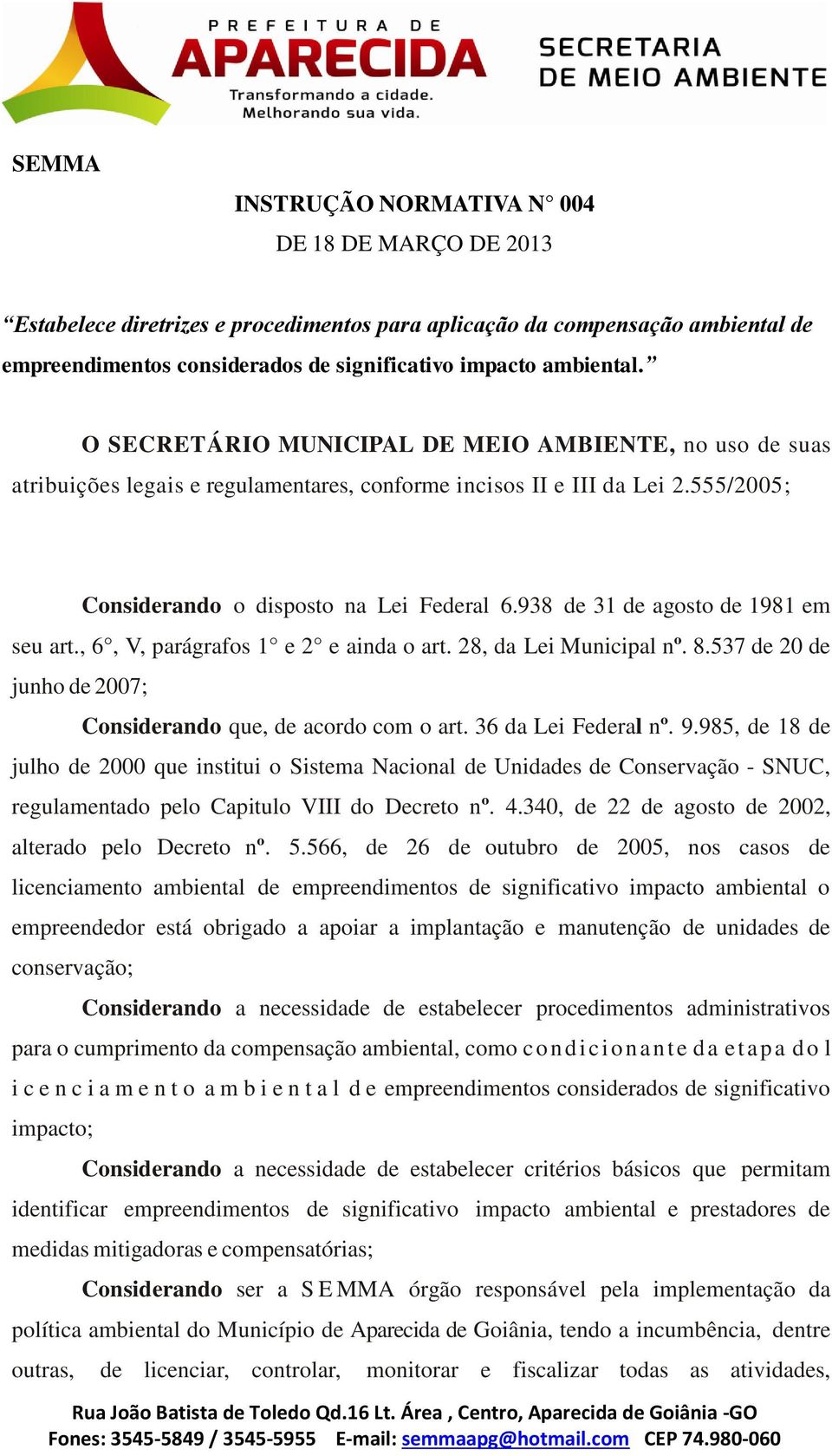 938 de 31 de agosto de 1981 em seu art., 6, V, parágrafos 1 e 2 e ainda o art. 28, da Lei Municipal nº. 8.537 de 20 de junho de 2007; Considerando que, de acordo com o art. 36 da Lei Federal nº. 9.