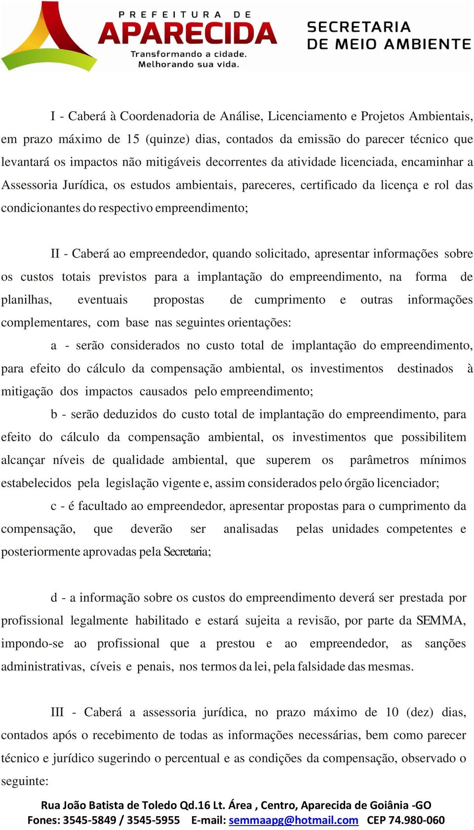 empreendedor, quando solicitado, apresentar informações sobre os custos totais previstos para a implantação do empreendimento, na forma de planilhas, eventuais propostas de cumprimento e outras