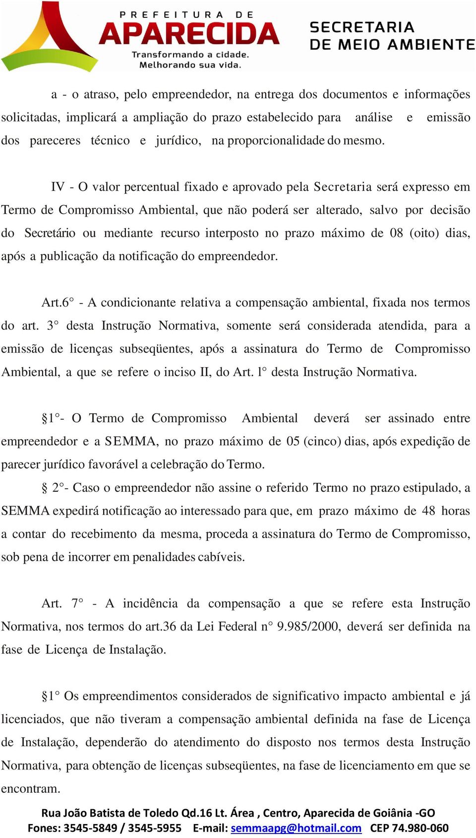 IV - O valor percentual fixado e aprovado pela Secretaria será expresso em Termo de Compromisso Ambiental, que não poderá ser alterado, salvo por decisão do Secretário ou mediante recurso interposto