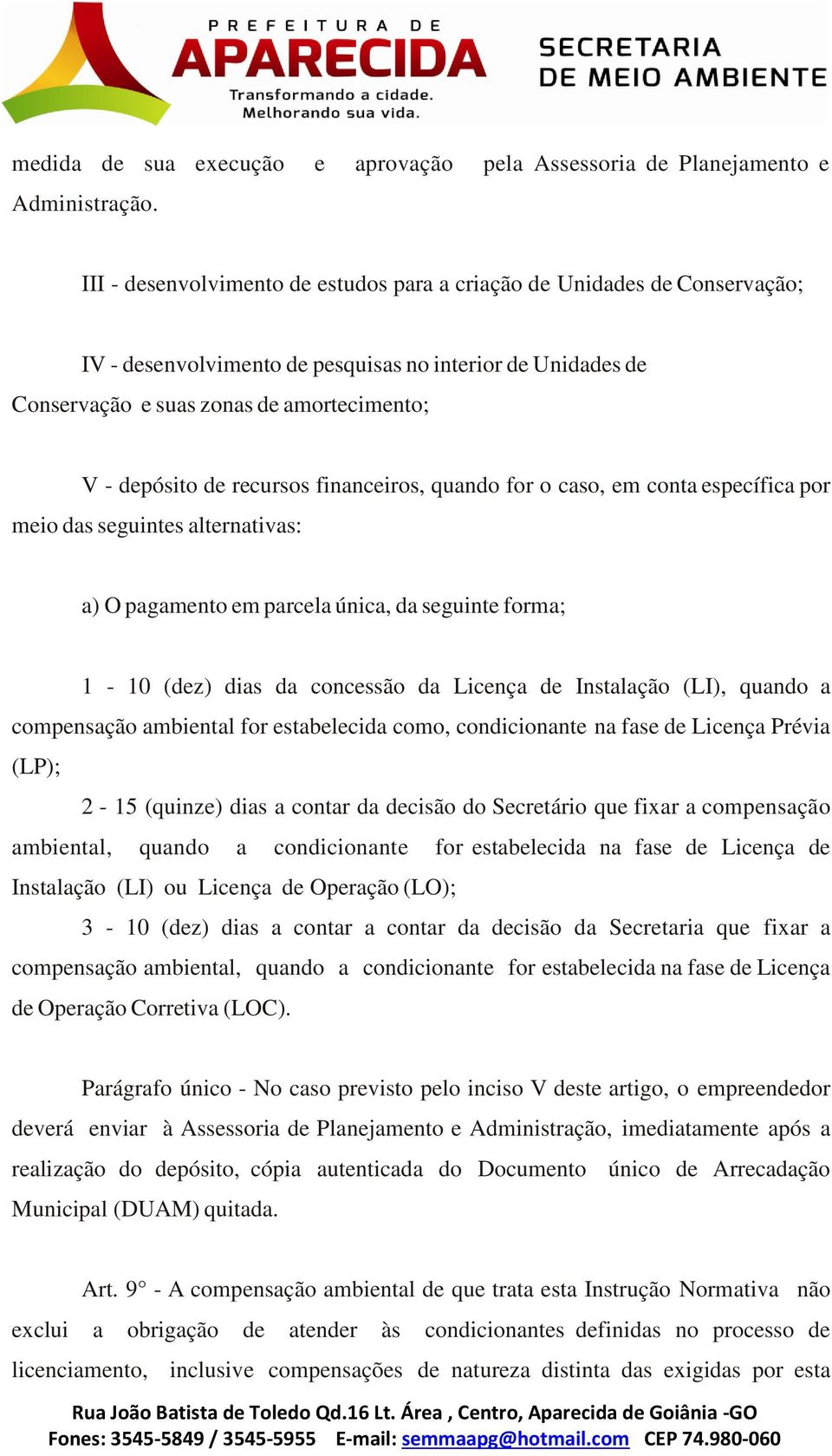 recursos financeiros, quando for o caso, em conta específica por meio das seguintes alternativas: a) O pagamento em parcela única, da seguinte forma; 1-10 (dez) dias da concessão da Licença de