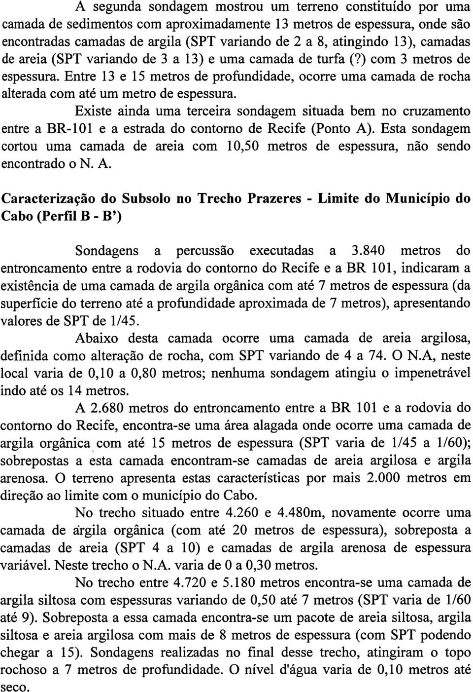 Existe ainda uma terceira sndagem situada bem n cruzament entre a BR-0l e a estrada d cnt de Recife (Pnt A)