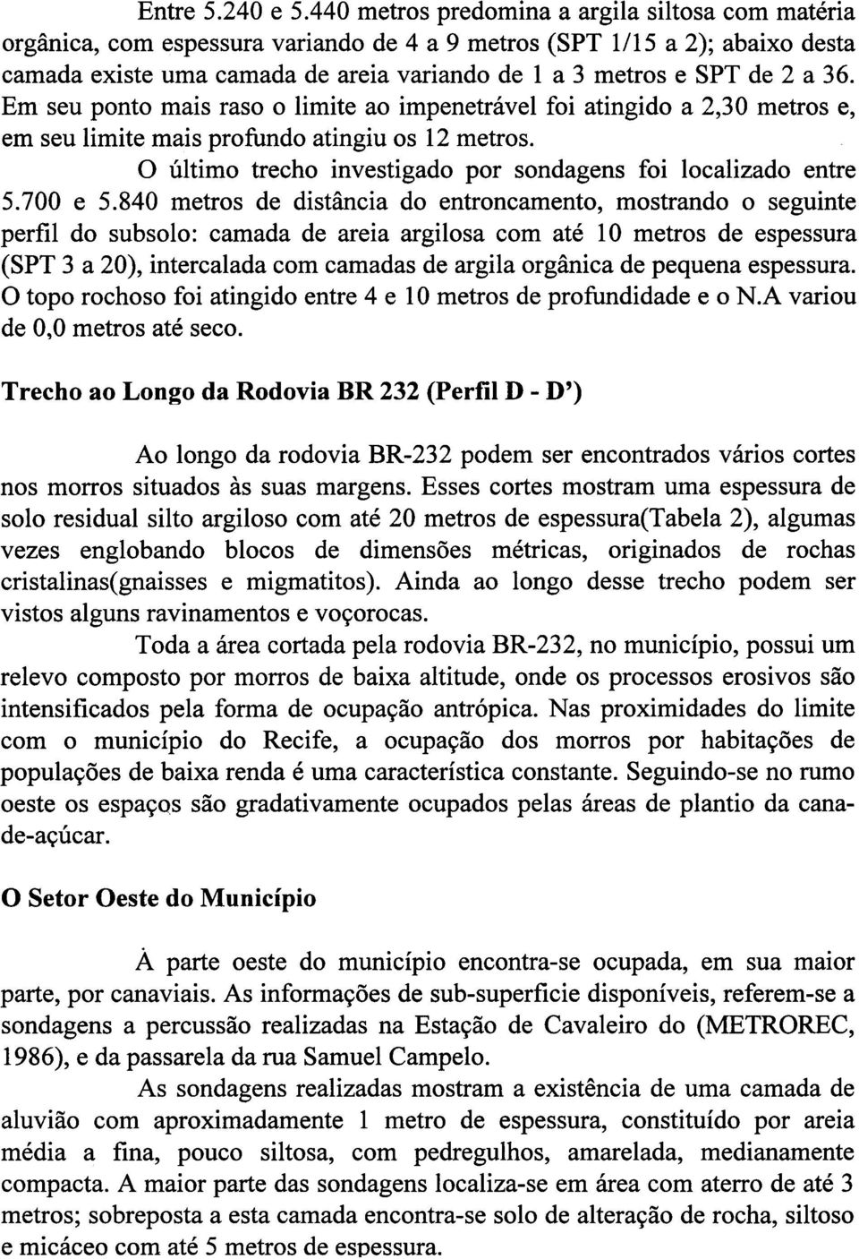 Em seu pnt mais ras limite a impenetrável fi atingid a 2,30 metrs e, em seu limite mais prfund atingiu s 12 metrs. O últim trech investigad pr sndagens fi lcalizad entre 5.700 e 5.