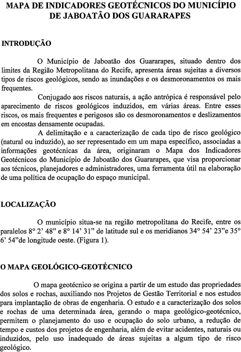 Cnjugad as riscs naturais, a açã antrópica é respnsável pel apareciment de riscs gelógics induzids, em várias áreas.