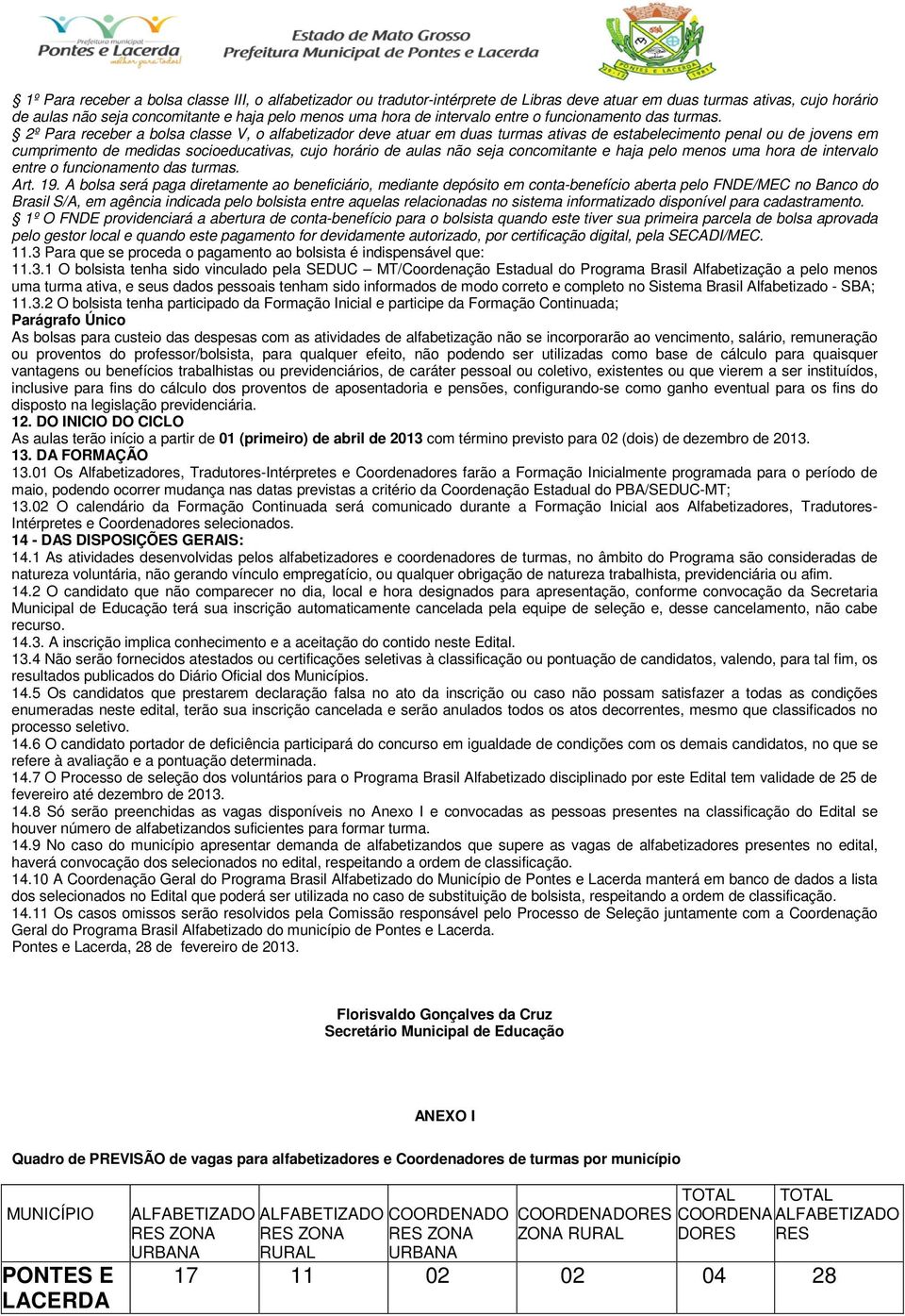 2º Para receber a bolsa classe V, o alfabetizador deve atuar em duas turmas ativas de estabelecimento penal ou de jovens em cumprimento de medidas socioeducativas, cujo horário de aulas não seja