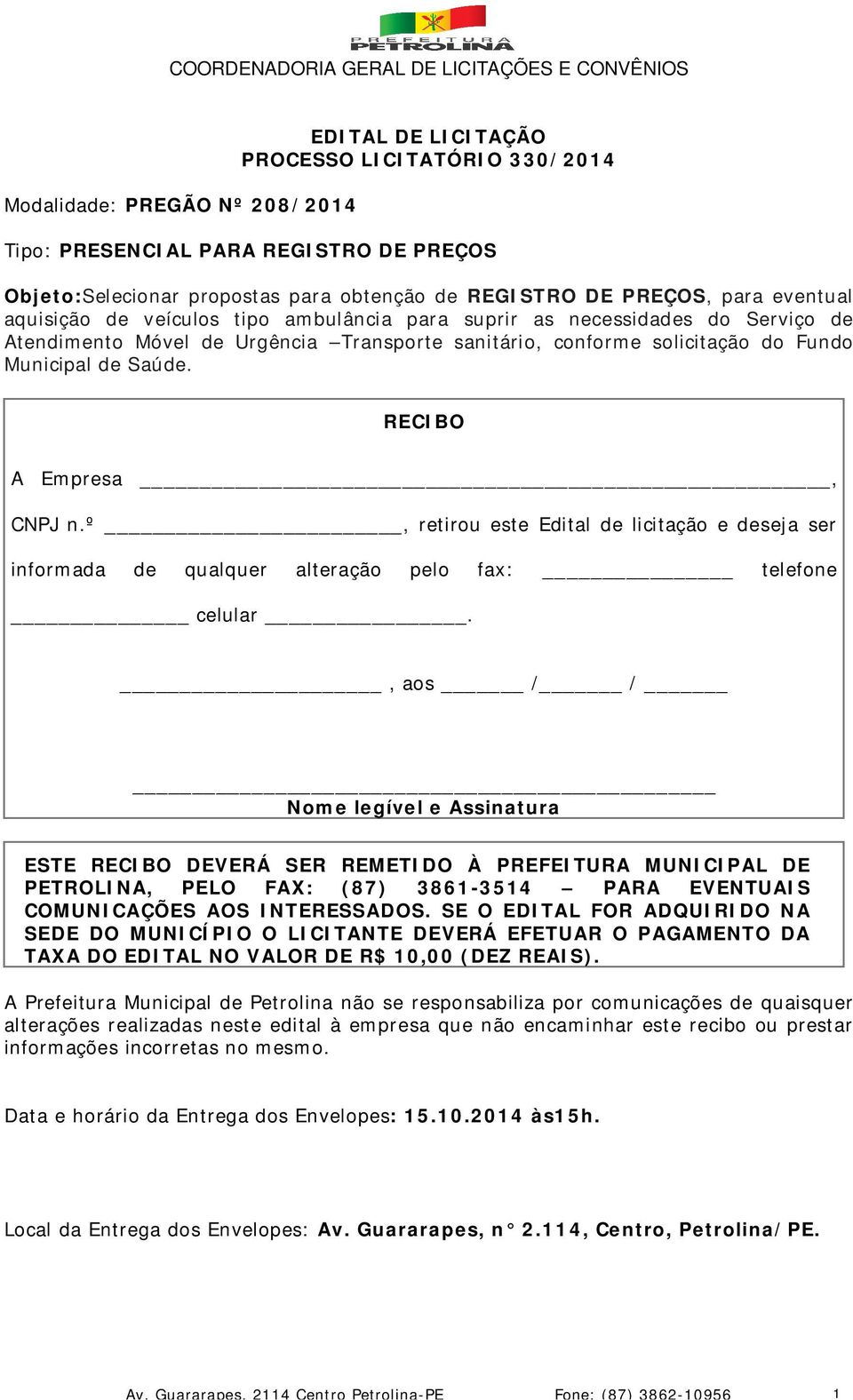 RECIBO A Empresa, CNPJ n.º, retirou este Edital de licitação e deseja ser informada de qualquer alteração pelo fax: telefone celular.