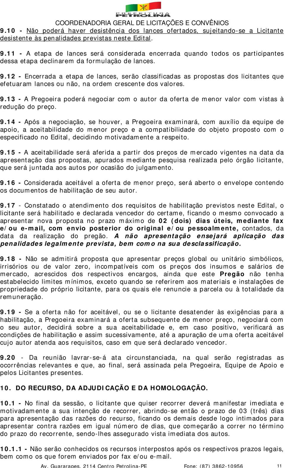 12 - Encerrada a etapa de lances, serão classificadas as propostas dos licitantes que efetuaram lances ou não, na ordem crescente dos valores. 9.