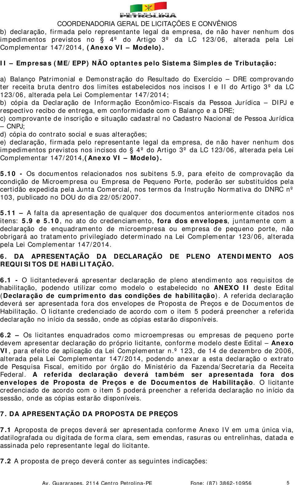 estabelecidos nos incisos I e II do Artigo 3º da LC 123/06, alterada pela Lei Complementar 147/2014; b) cópia da Declaração de Informação Econômico-Fiscais da Pessoa Jurídica DIPJ e respectivo recibo