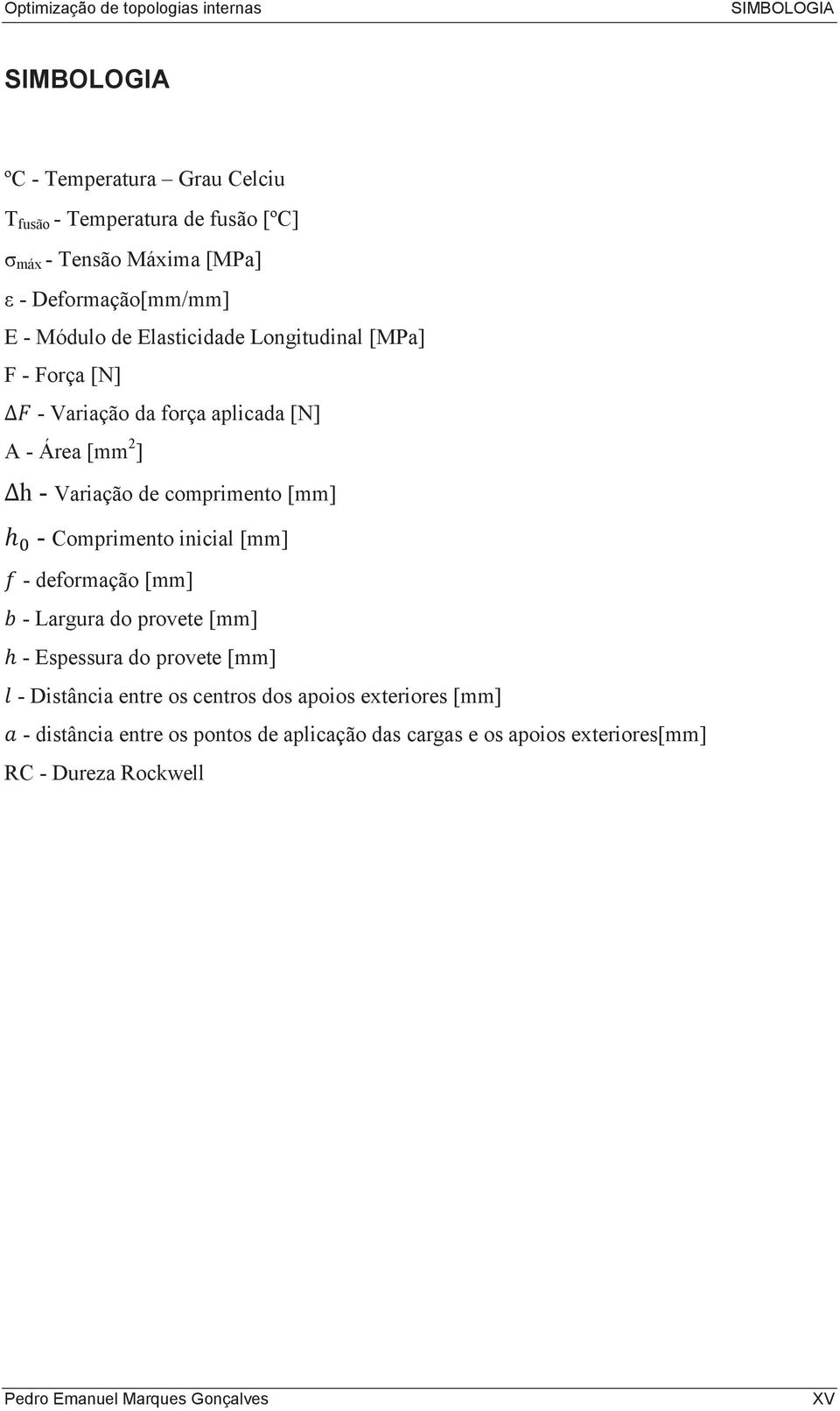 comprimento [mm] - Comprimento inicial [mm] - deformação [mm] - Largura do provete [mm] - Espessura do provete [mm] - Distância entre os centros dos