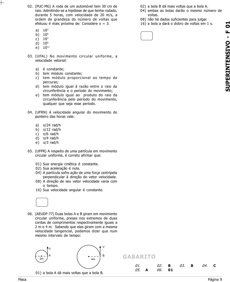 b) 0 5 c) 0 7 d) 0 9 e) 0 0 (UFAL) No movimento circular uniforme, a velocidade vetorial: a) é constante; b) tem módulo constante; c) tem módulo proporcional ao tempo de percurso; d) tem módulo igual