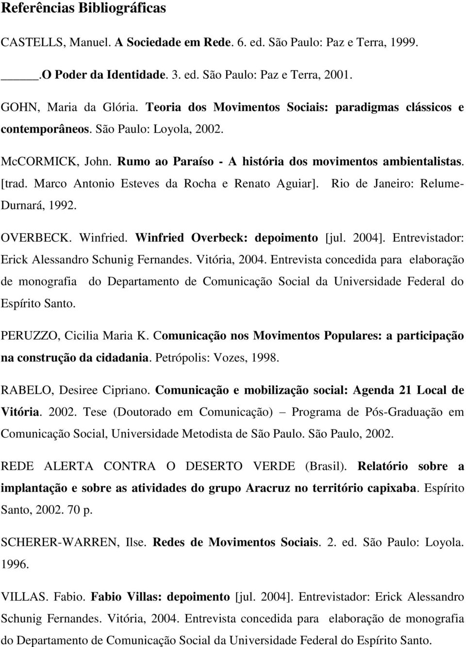 Marco Antonio Esteves da Rocha e Renato Aguiar]. Rio de Janeiro: Relume- Durnará, 1992. OVERBECK. Winfried. Winfried Overbeck: depoimento [jul. 2004].