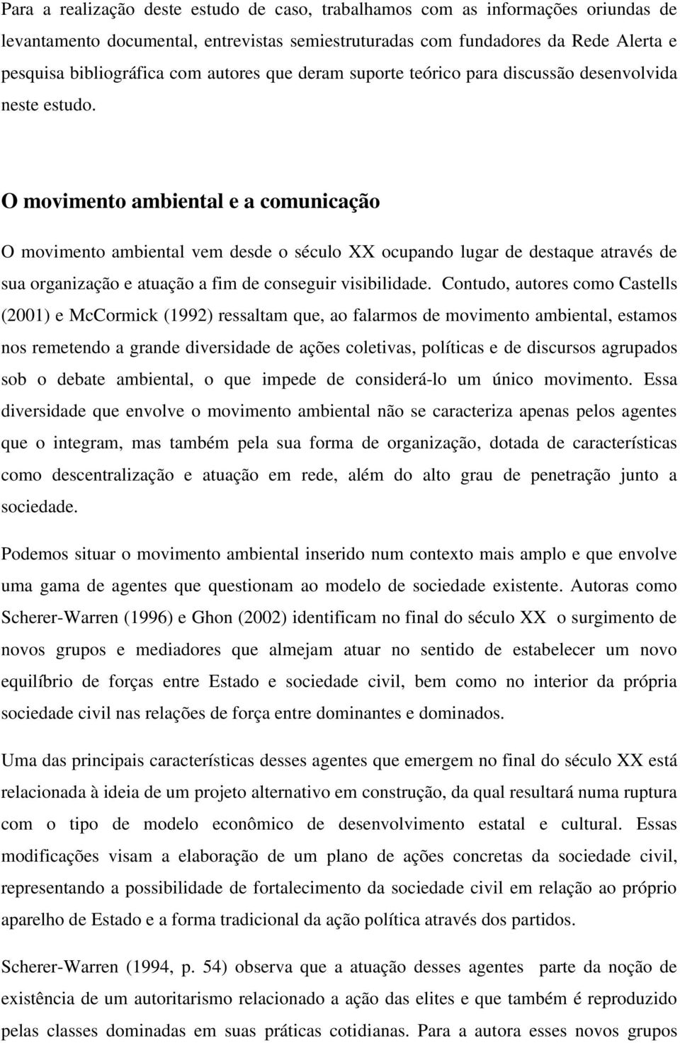 O movimento ambiental e a comunicação O movimento ambiental vem desde o século XX ocupando lugar de destaque através de sua organização e atuação a fim de conseguir visibilidade.