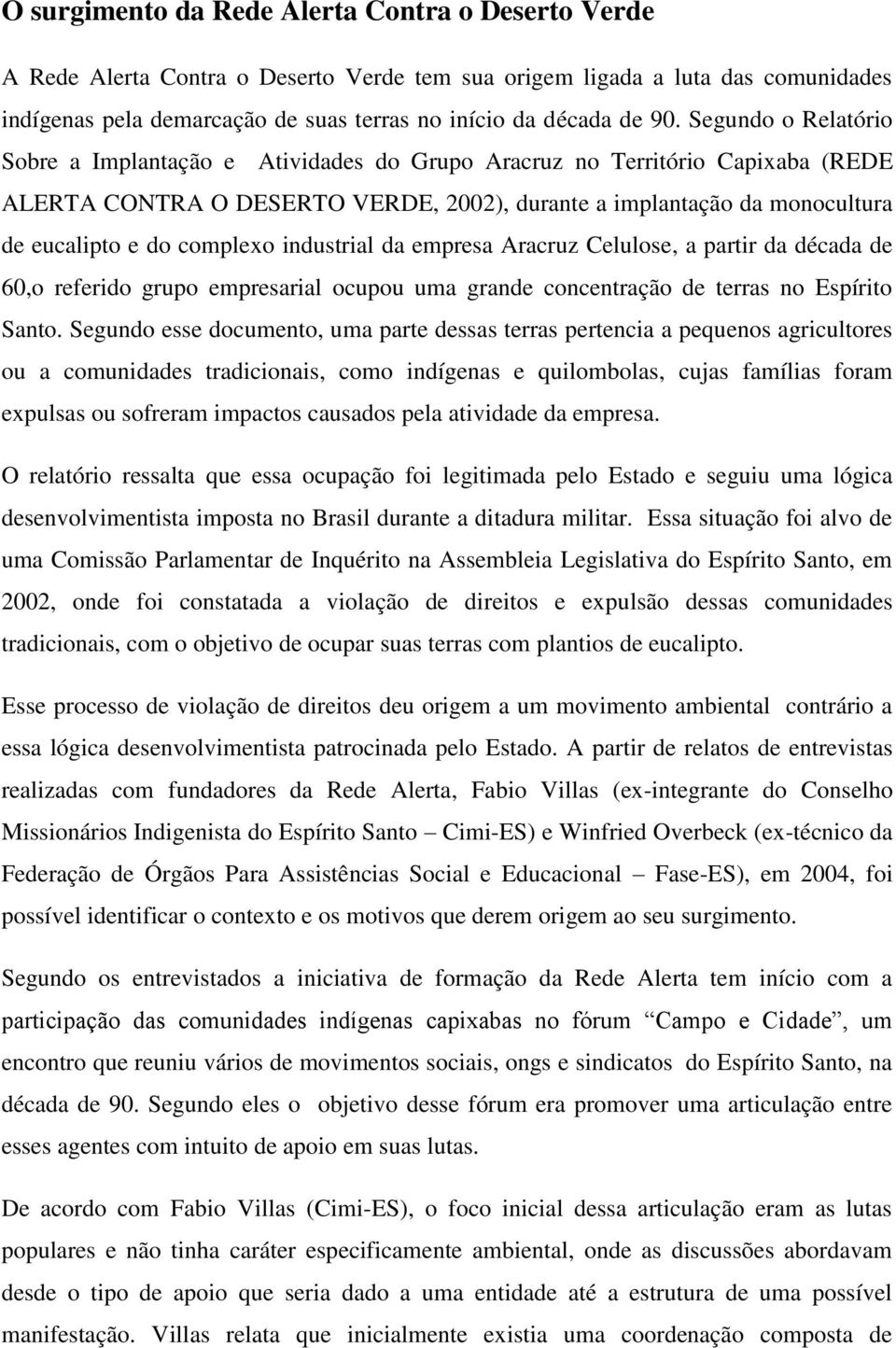 complexo industrial da empresa Aracruz Celulose, a partir da década de 60,o referido grupo empresarial ocupou uma grande concentração de terras no Espírito Santo.