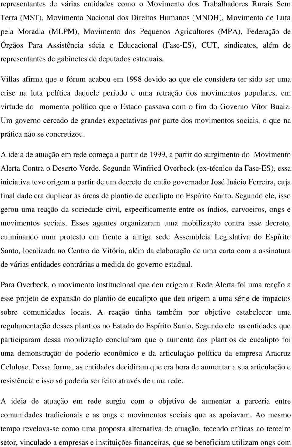 Villas afirma que o fórum acabou em 1998 devido ao que ele considera ter sido ser uma crise na luta política daquele período e uma retração dos movimentos populares, em virtude do momento político