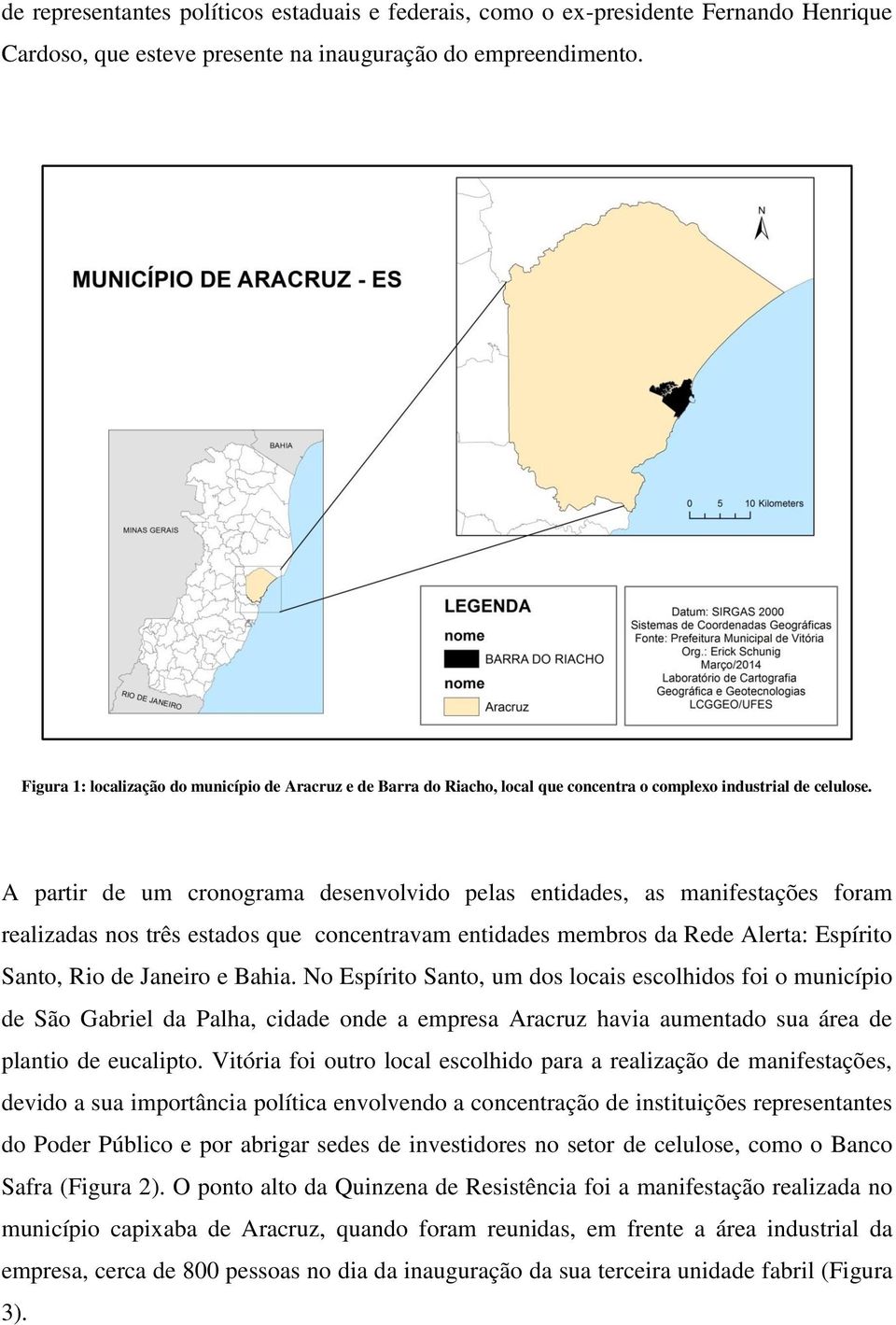 A partir de um cronograma desenvolvido pelas entidades, as manifestações foram realizadas nos três estados que concentravam entidades membros da Rede Alerta: Espírito Santo, Rio de Janeiro e Bahia.