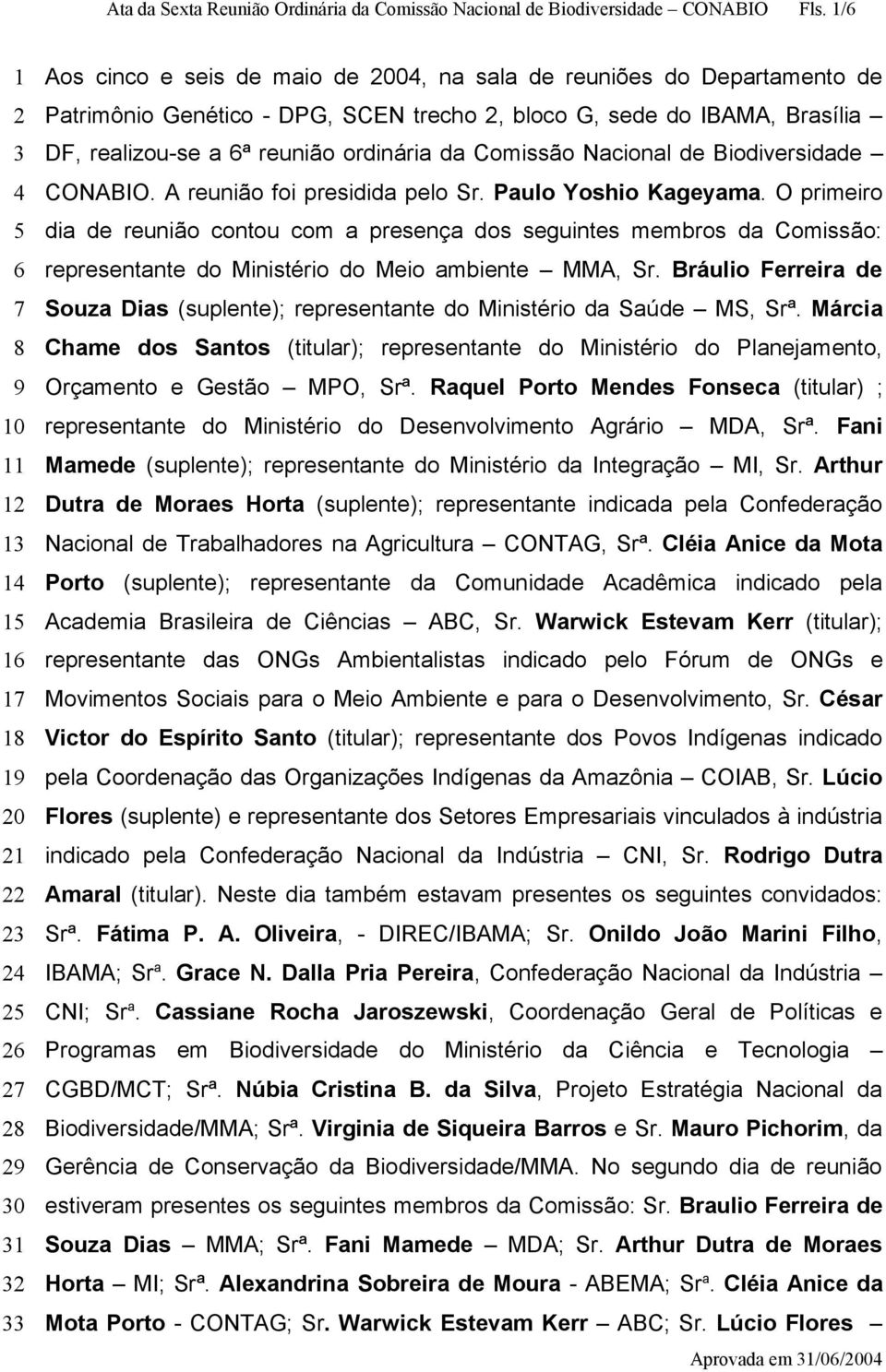 O primeiro dia de reunião contou com a presença dos seguintes membros da Comissão: representante do Ministério do Meio ambiente MMA, Sr.