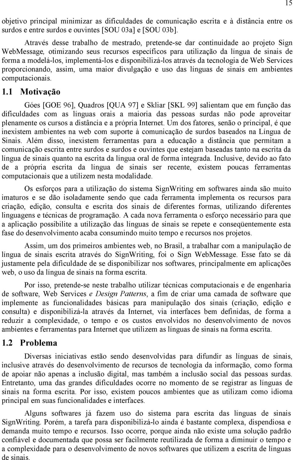 implementá-los e disponibilizá-los através da tecnologia de Web Services proporcionando, assim, uma maior divulgação e uso das línguas de sinais em ambientes computacionais. 1.