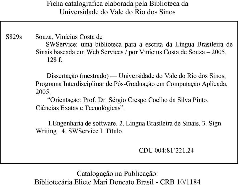 Dissertação (mestrado) Universidade do Vale do Rio dos Sinos, Programa Interdisciplinar de Pós-Graduação em Computação Aplicada, 2005. Orientação: Prof. Dr.